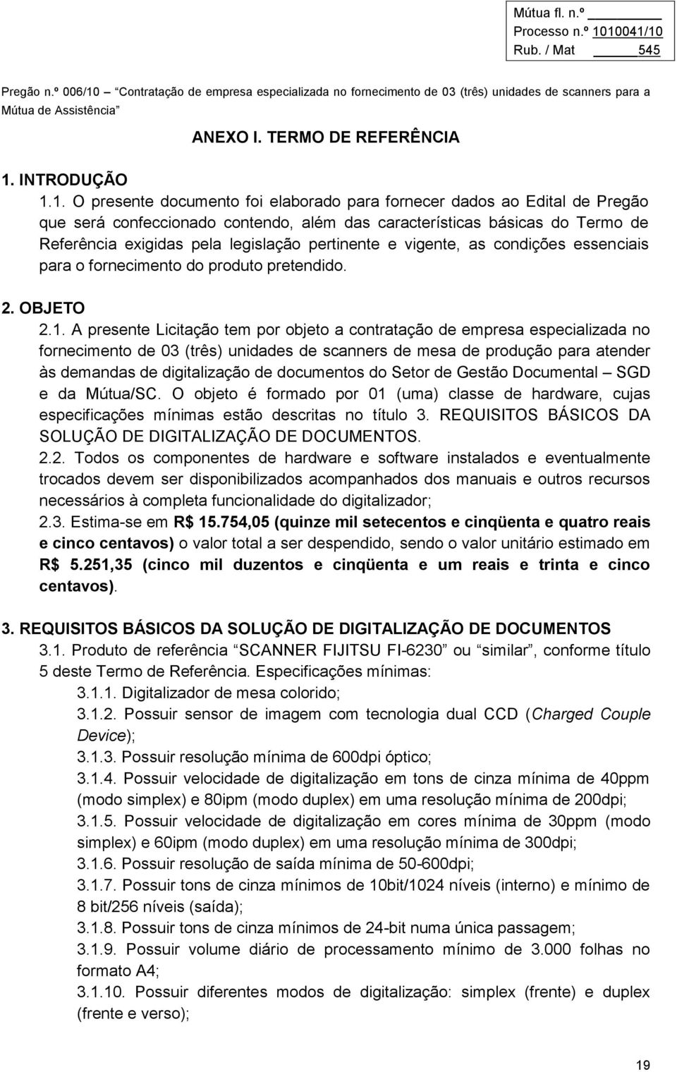 1. O presente documento foi elaborado para fornecer dados ao Edital de Pregão que será confeccionado contendo, além das características básicas do Termo de Referência exigidas pela legislação