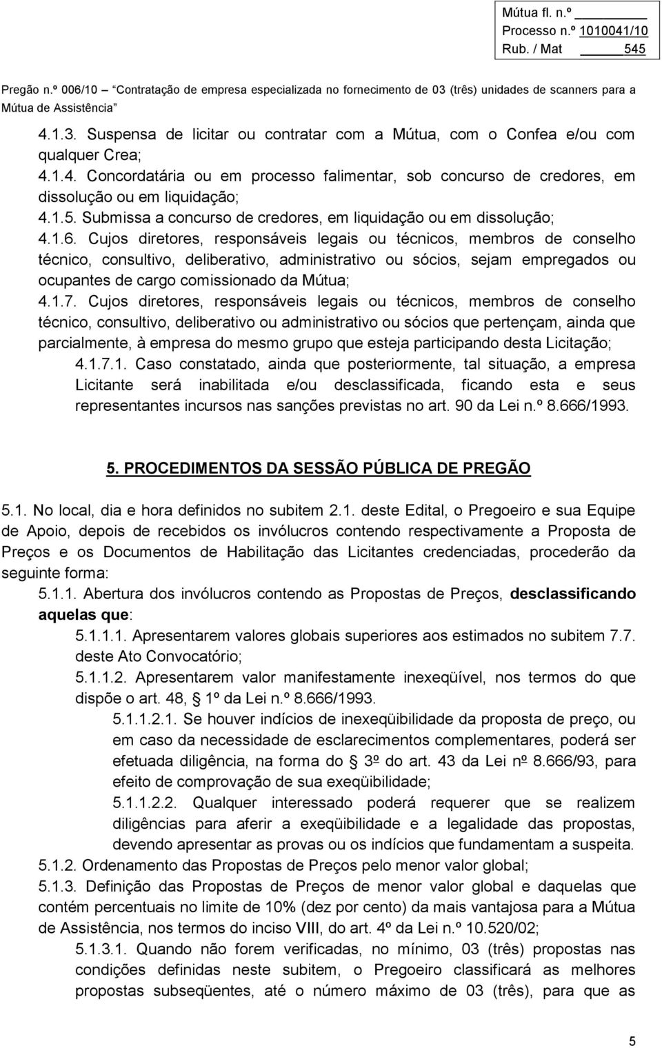 Cujos diretores, responsáveis legais ou técnicos, membros de conselho técnico, consultivo, deliberativo, administrativo ou sócios, sejam empregados ou ocupantes de cargo comissionado da Mútua; 4.1.7.