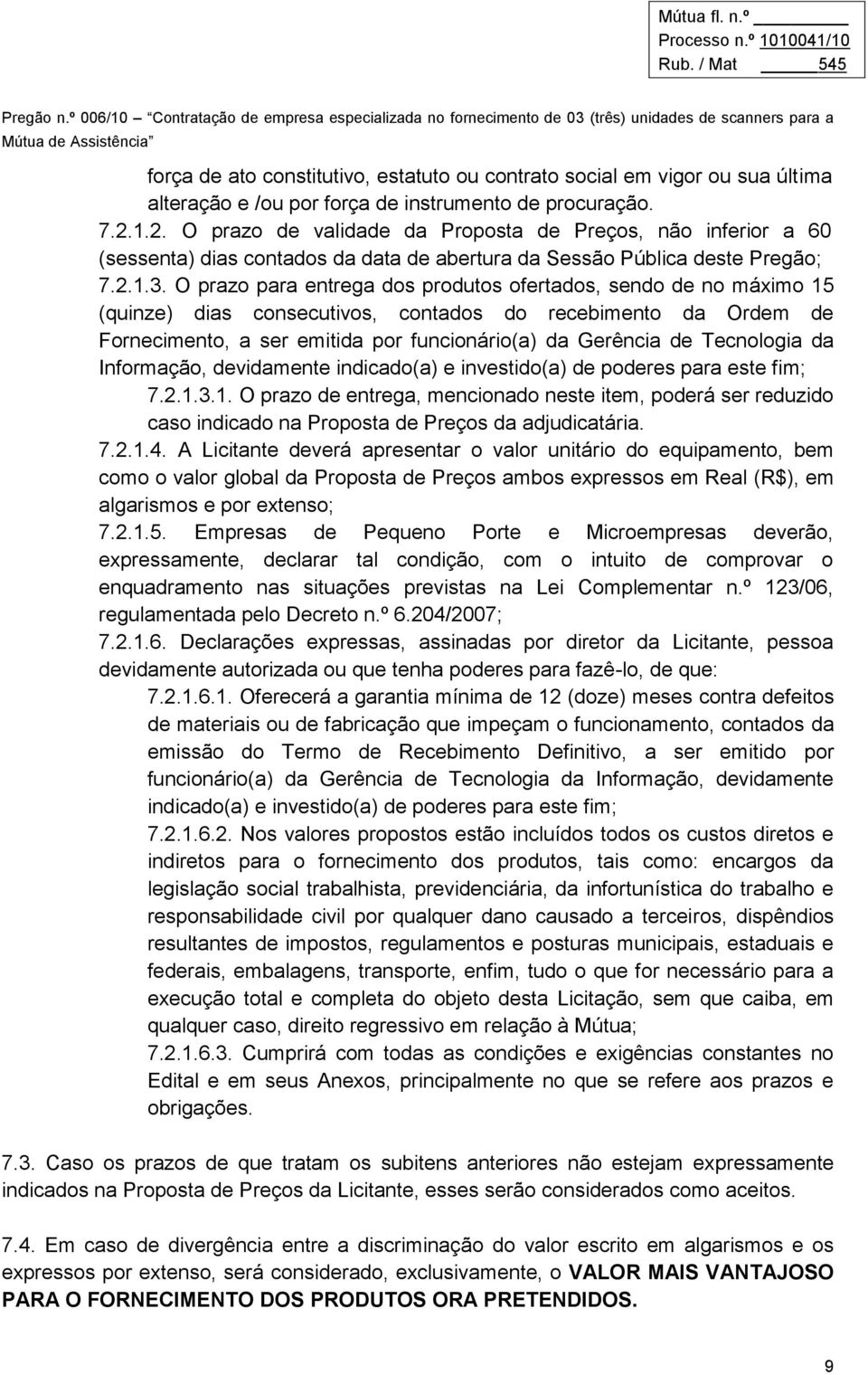 O prazo para entrega dos produtos ofertados, sendo de no máximo 15 (quinze) dias consecutivos, contados do recebimento da Ordem de Fornecimento, a ser emitida por funcionário(a) da Gerência de