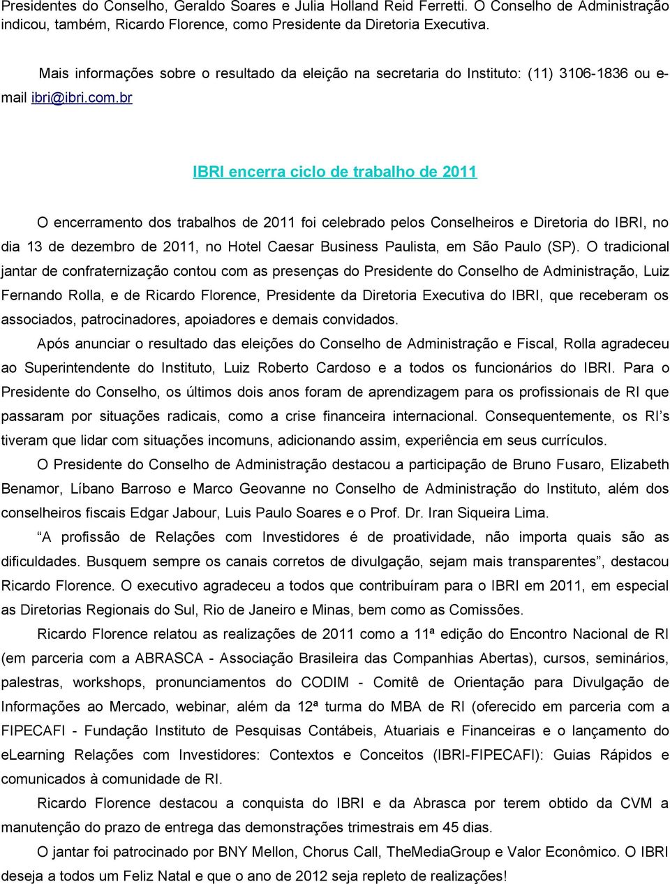 br IBRI encerra ciclo de trabalho de 2011 O encerramento dos trabalhos de 2011 foi celebrado pelos Conselheiros e Diretoria do IBRI, no dia 13 de dezembro de 2011, no Hotel Caesar Business Paulista,