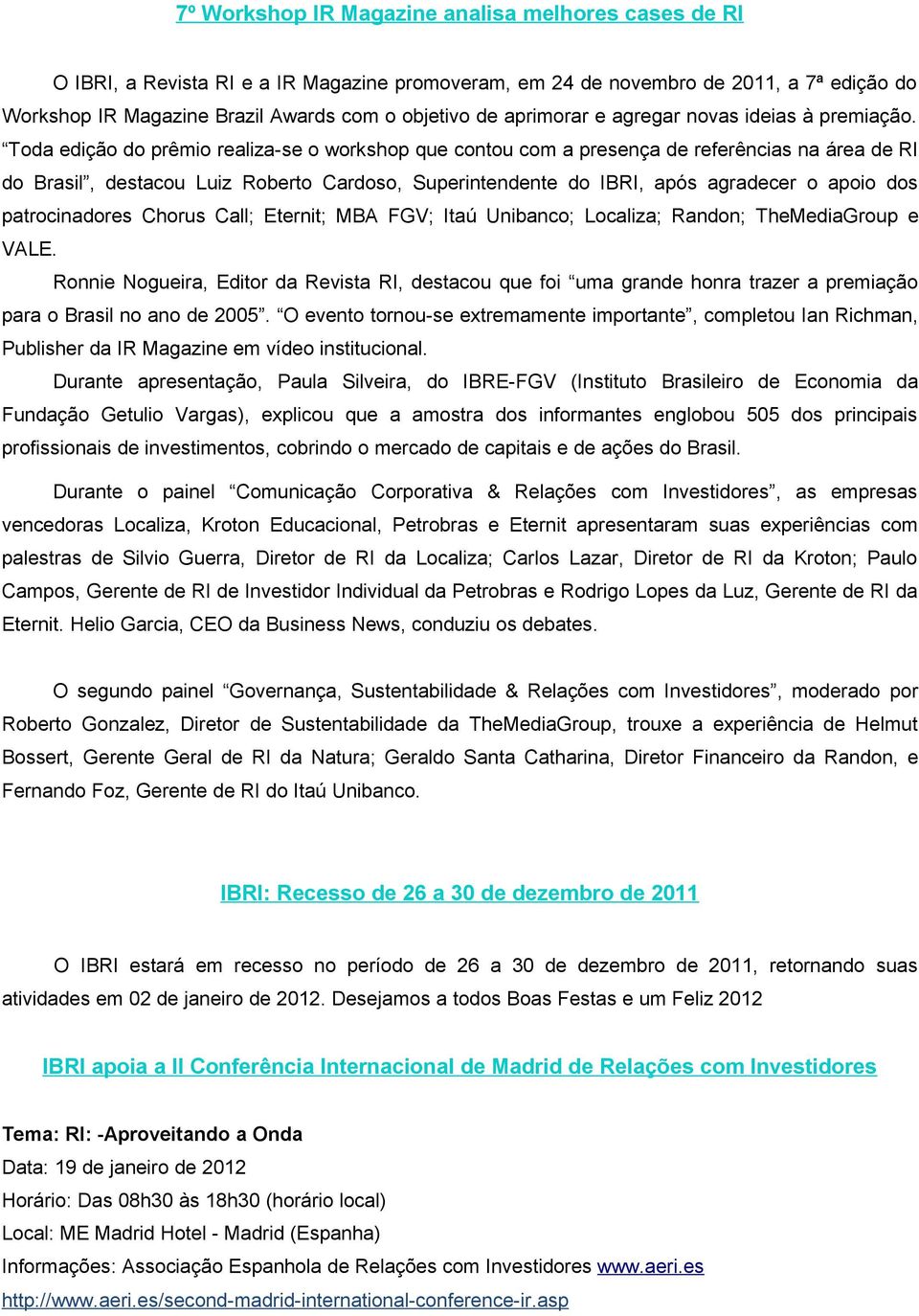 Toda edição do prêmio realiza-se o workshop que contou com a presença de referências na área de RI do Brasil, destacou Luiz Roberto Cardoso, Superintendente do IBRI, após agradecer o apoio dos