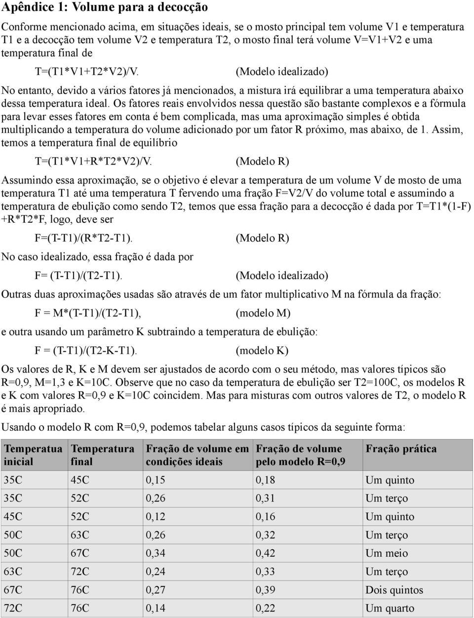 (Modelo idealizado) No entanto, devido a vários fatores já mencionados, a mistura irá equilibrar a uma temperatura abaixo dessa temperatura ideal.