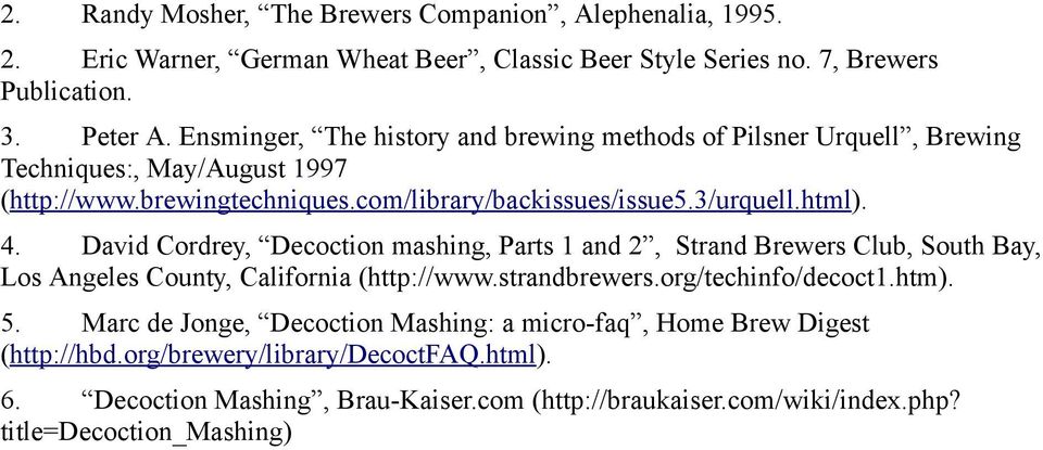 David Cordrey, Decoction mashing, Parts 1 and 2, Strand Brewers Club, South Bay, Los Angeles County, California (http://www.strandbrewers.org/techinfo/decoct1.htm). 5.