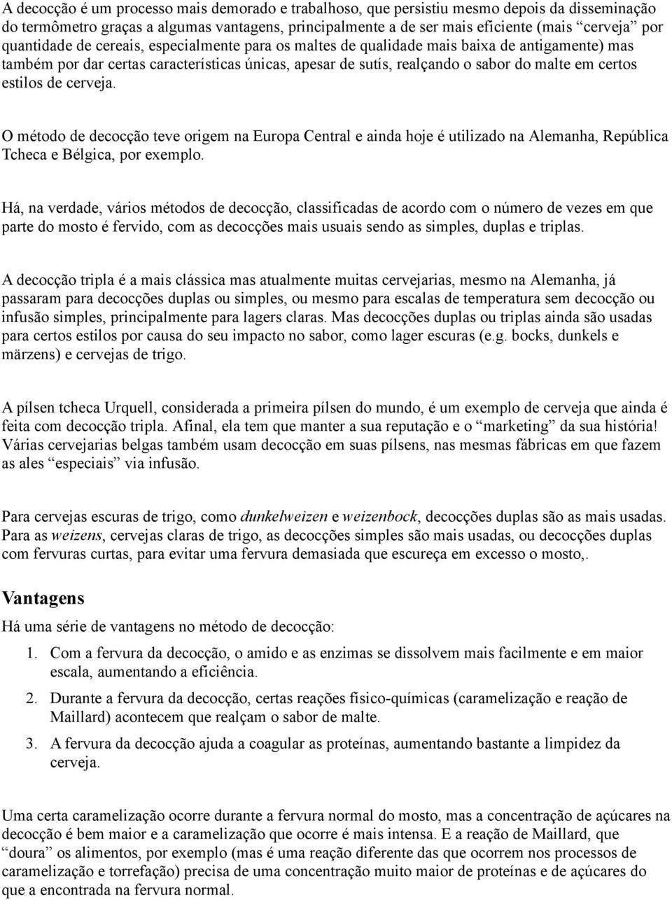 estilos de cerveja. O método de decocção teve origem na Europa Central e ainda hoje é utilizado na Alemanha, República Tcheca e Bélgica, por exemplo.