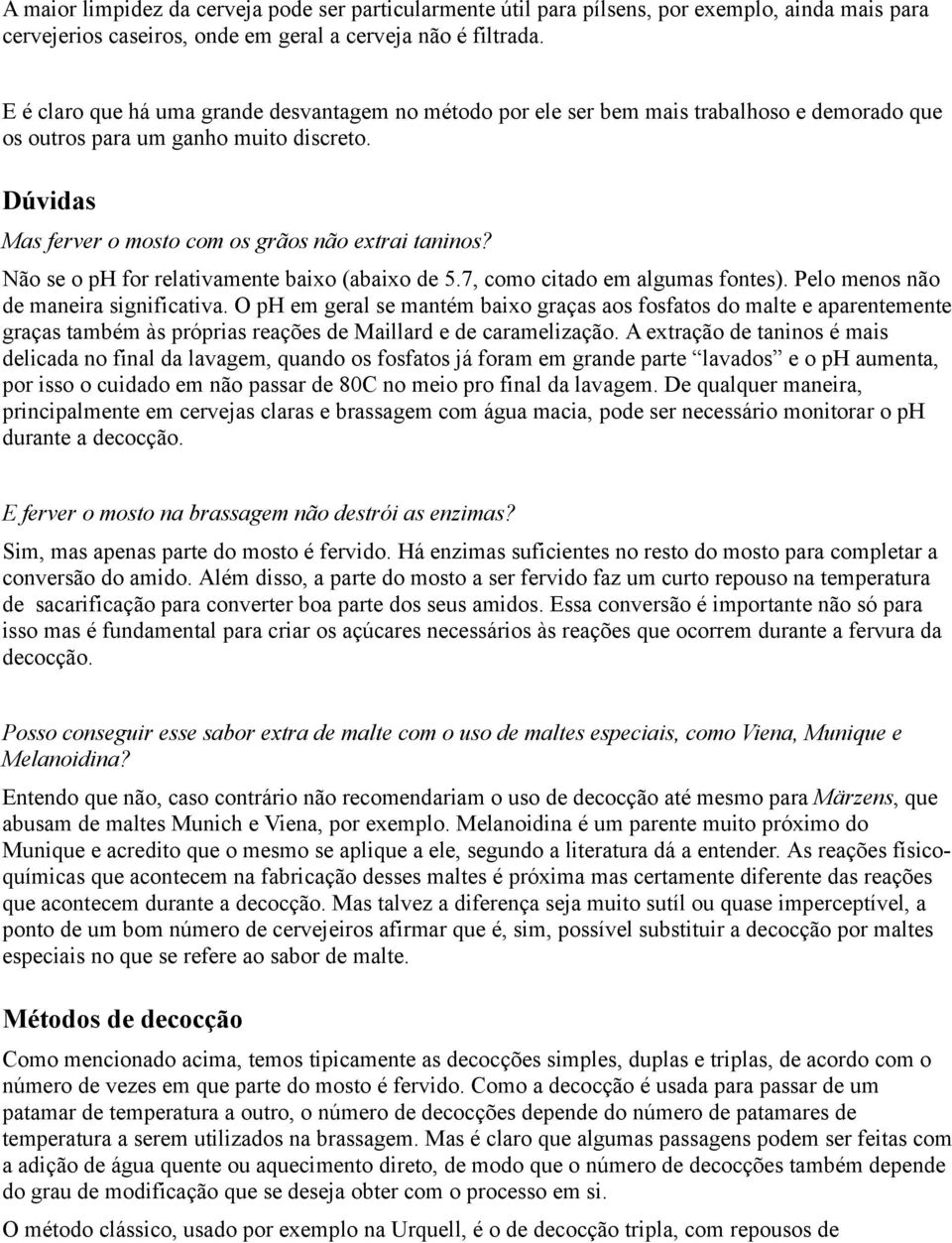 Não se o ph for relativamente baixo (abaixo de 5.7, como citado em algumas fontes). Pelo menos não de maneira significativa.