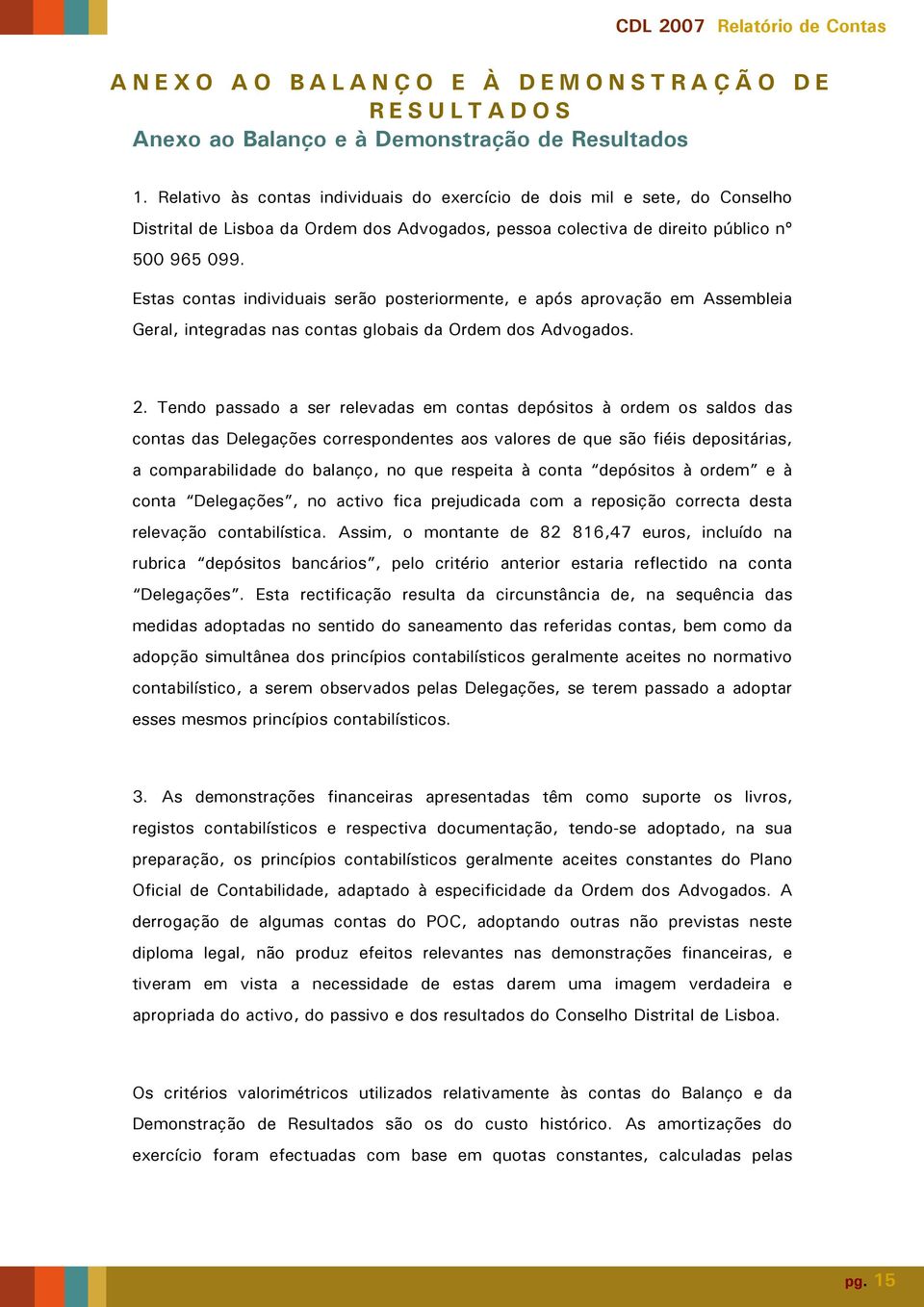 Estas contas individuais serão posteriormente, e após aprovação em Assembleia Geral, integradas nas contas globais da Ordem dos Advogados. 2.