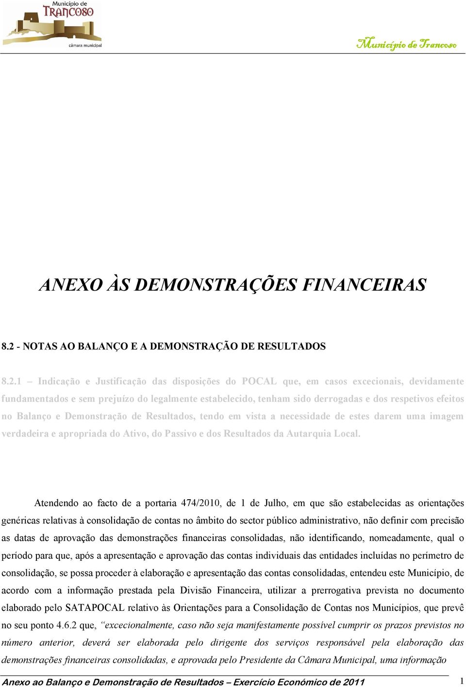 1 Indicação e Justificação das disposições do POCAL que, em casos excecionais, devidamente fundamentados e sem prejuízo do legalmente estabelecido, tenham sido derrogadas e dos respetivos efeitos no