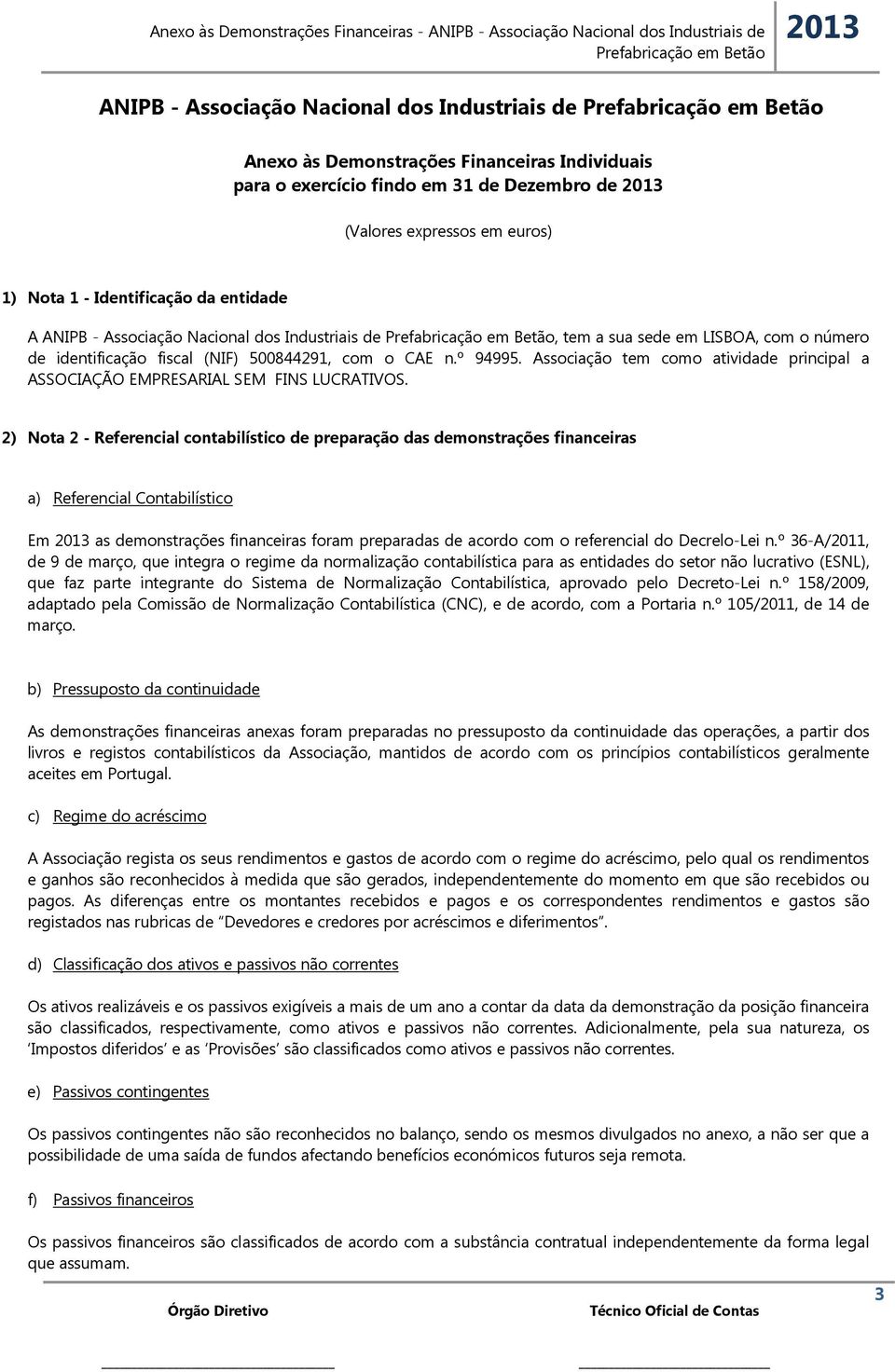 Associação tem como atividade principal a ASSOCIAÇÃO EMPRESARIAL SEM FINS LUCRATIVOS.