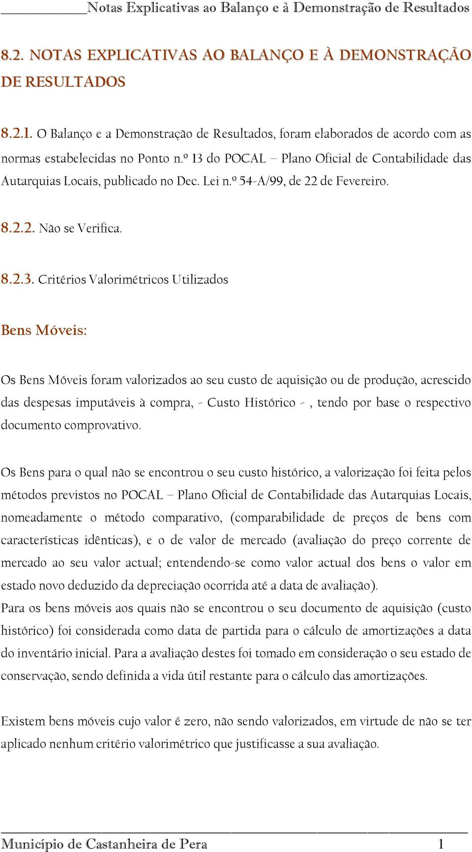 Móveis: Os Bens Móveis foram valorizados ao seu custo de aquisição ou de produção, acrescido das despesas imputáveis à compra, - Custo Histórico -, tendo por base o respectivo documento comprovativo.