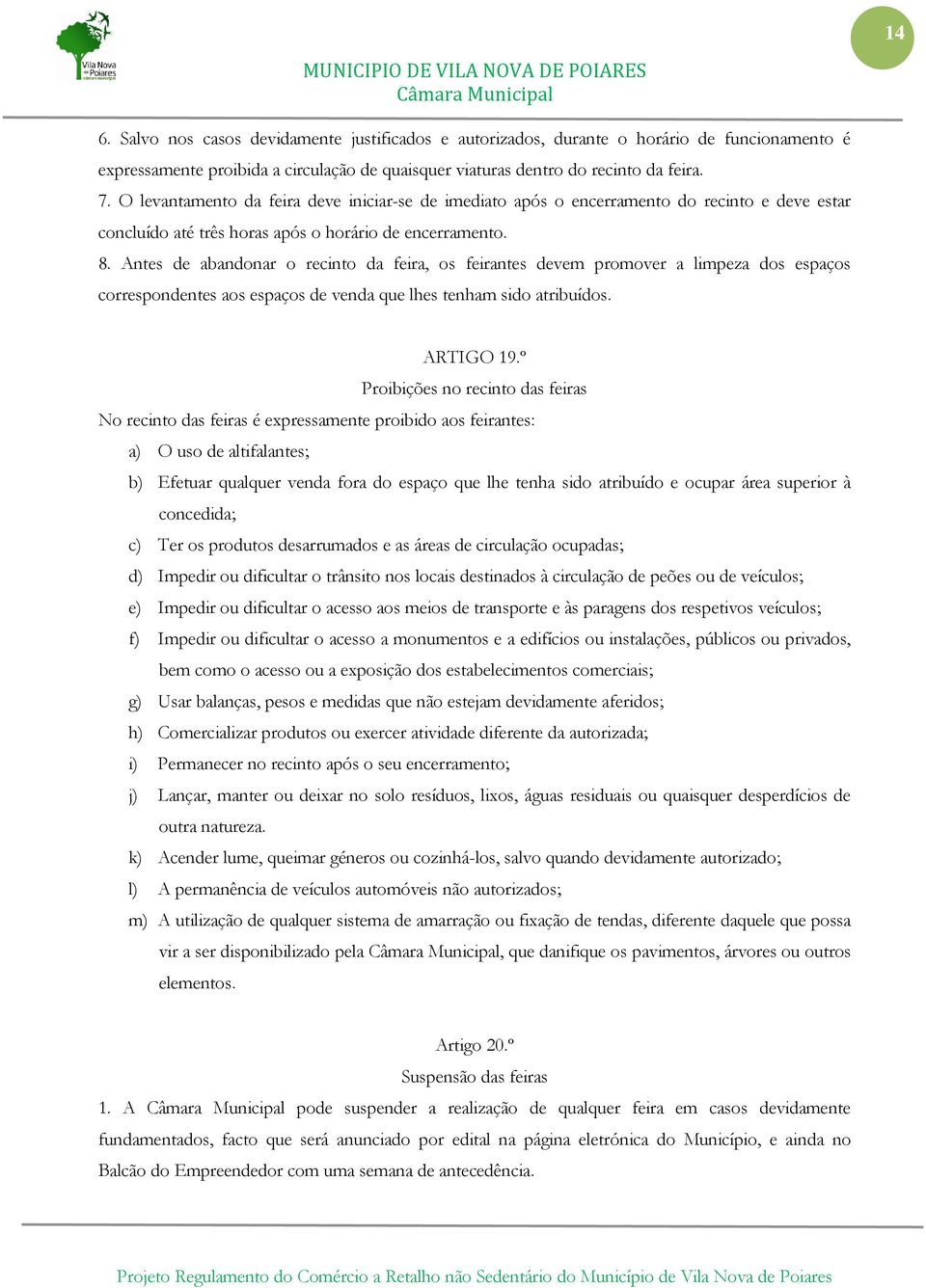 Antes de abandonar o recinto da feira, os feirantes devem promover a limpeza dos espaços correspondentes aos espaços de venda que lhes tenham sido atribuídos. ARTIGO 19.