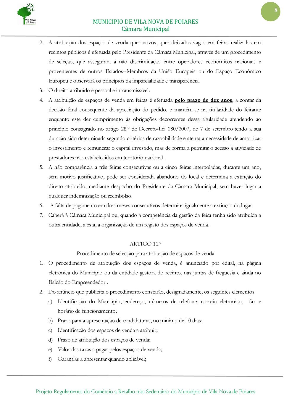 transparência. 3. O direito atribuído é pessoal e intransmissível. 4.