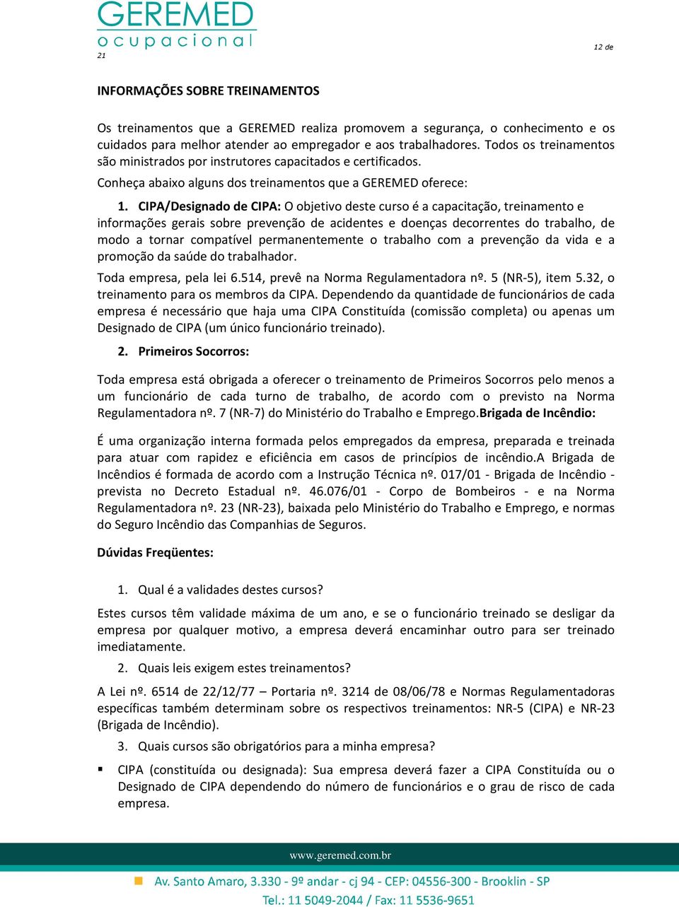 CIPA/Designado de CIPA: O objetivo deste curso é a capacitação, treinamento e informações gerais sobre prevenção de acidentes e doenças decorrentes do trabalho, de modo a tornar compatível