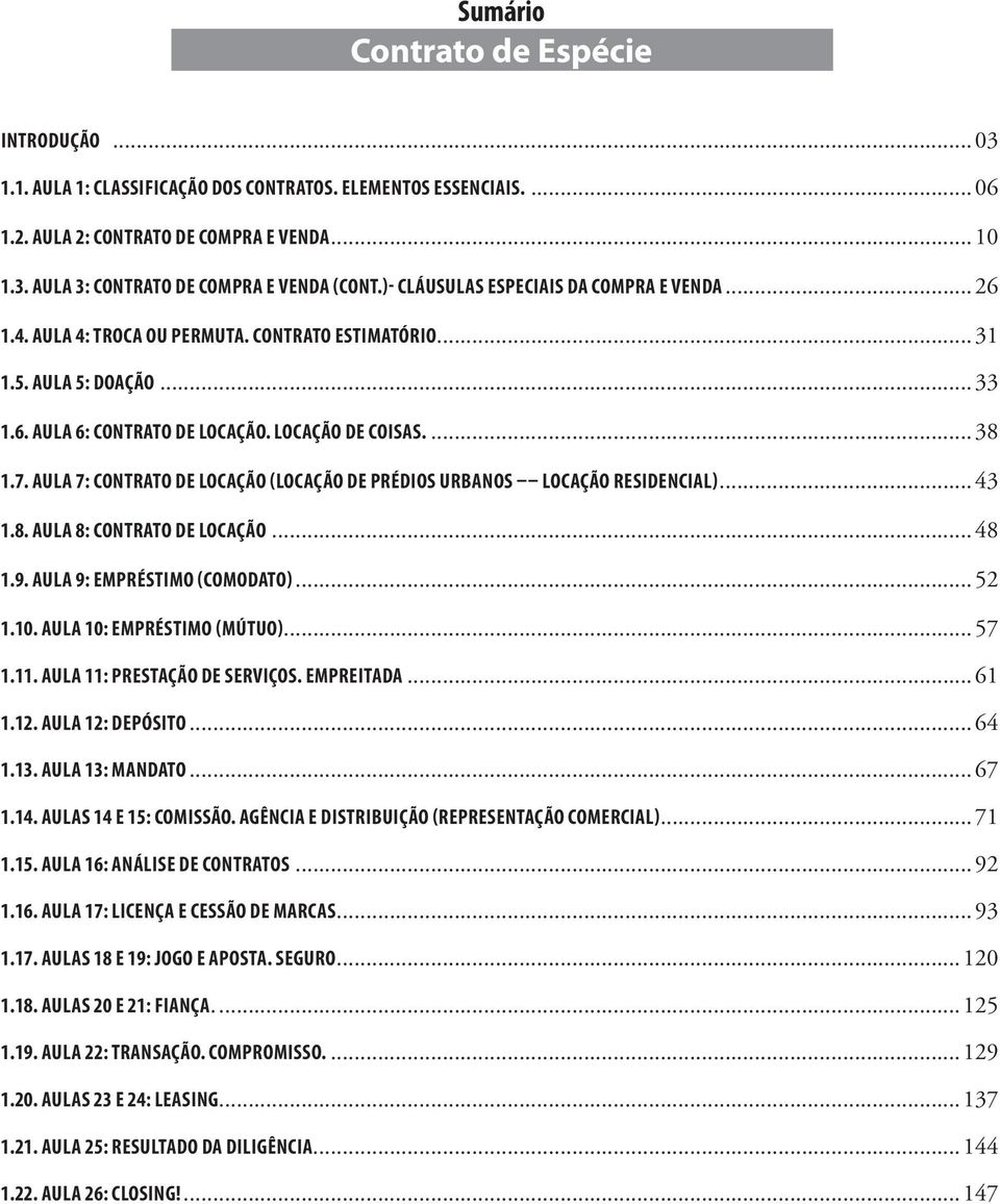 Aula 7: Contrato de Locação (locação de prédios urbanos Locação residencial)...43 1.8. Aula 8: Contrato de Locação...48 1.9. Aula 9: Empréstimo (Comodato)...52 1.10. Aula 10: Empréstimo (Mútuo)...57 1.