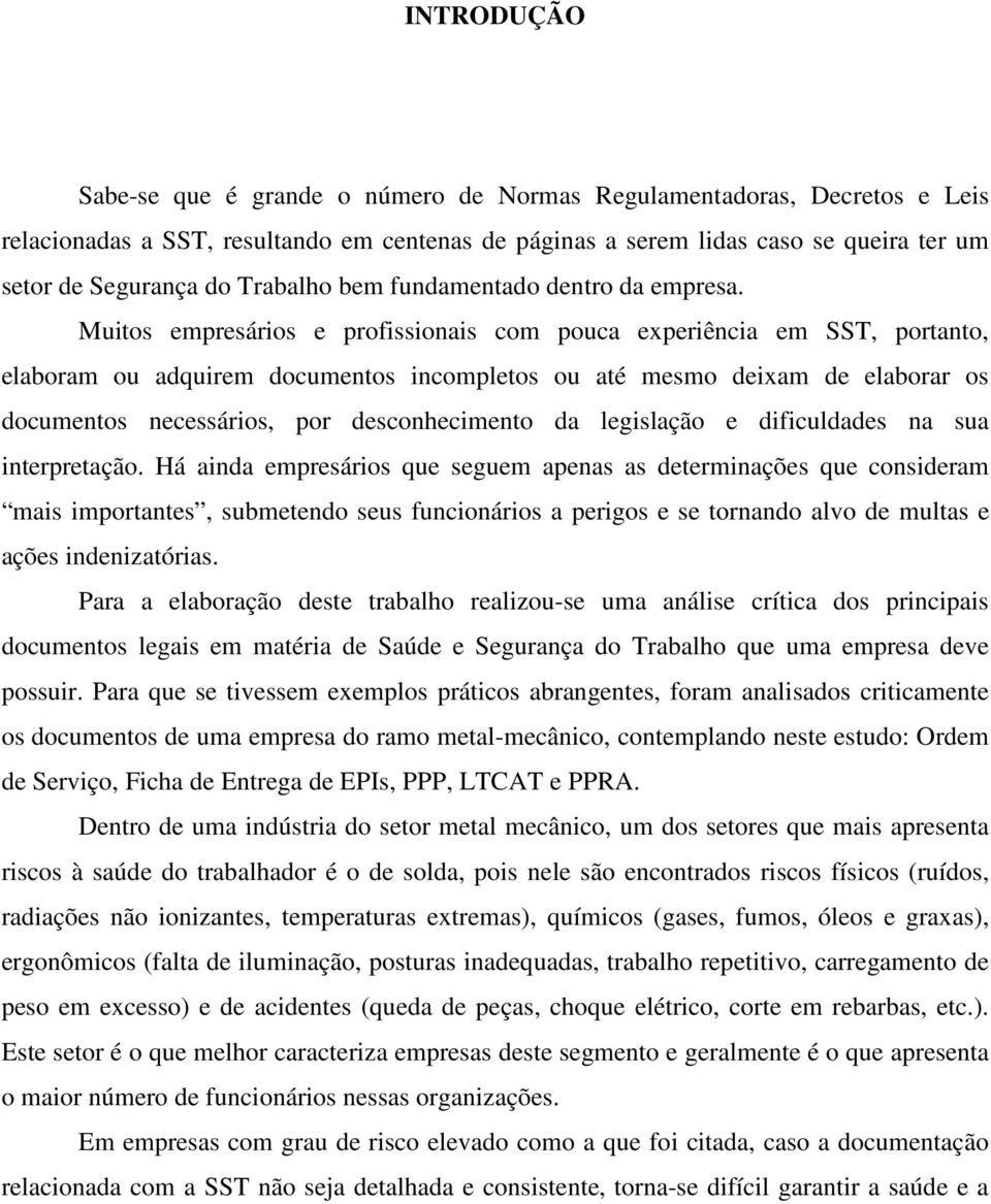 Muitos empresários e profissionais com pouca experiência em SST, portanto, elaboram ou adquirem documentos incompletos ou até mesmo deixam de elaborar os documentos necessários, por desconhecimento