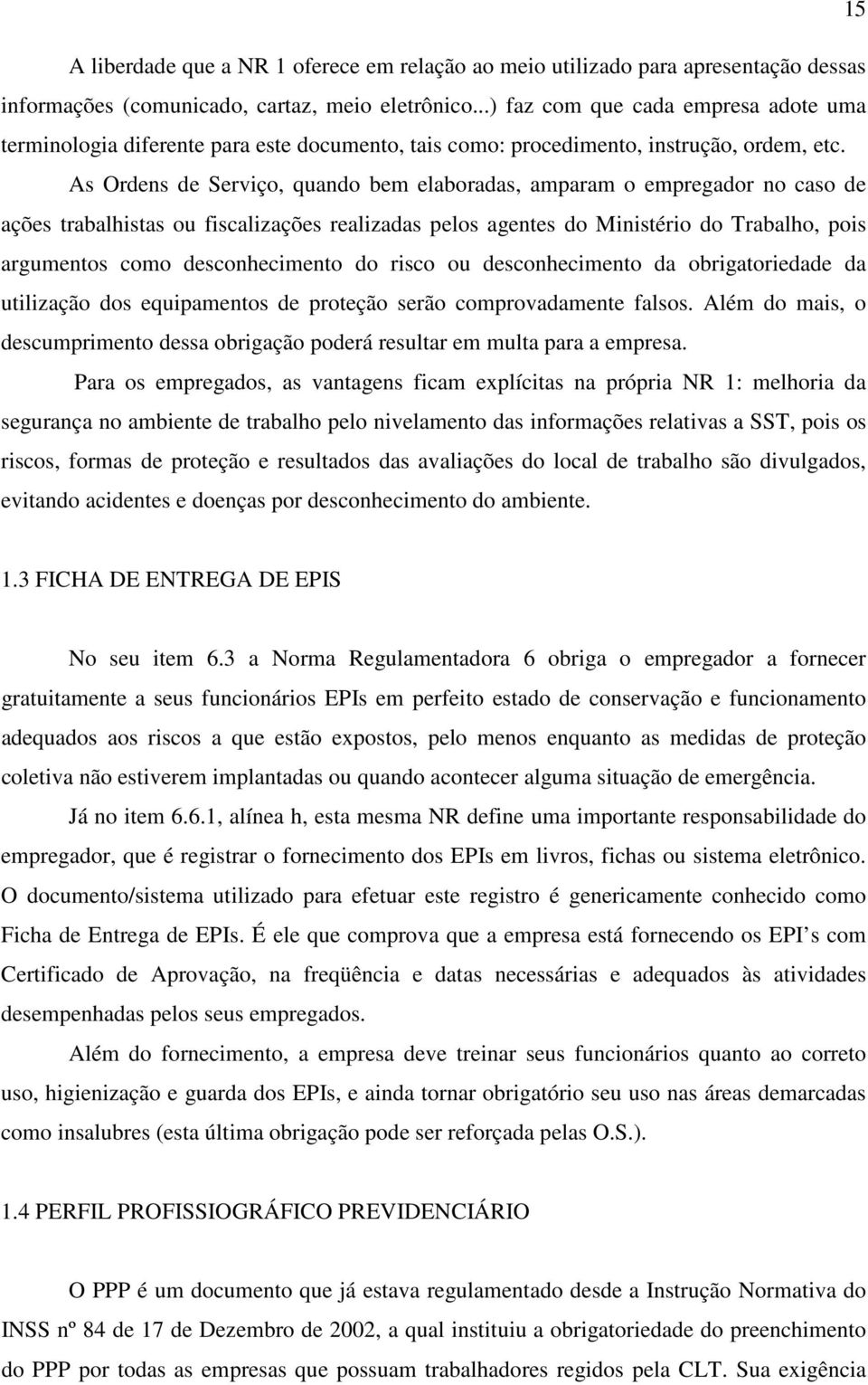 As Ordens de Serviço, quando bem elaboradas, amparam o empregador no caso de ações trabalhistas ou fiscalizações realizadas pelos agentes do Ministério do Trabalho, pois argumentos como