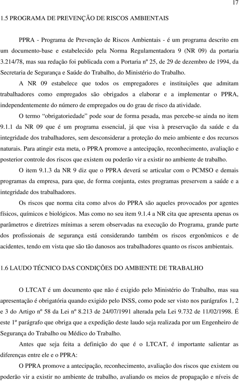 A NR 09 estabelece que todos os empregadores e instituições que admitam trabalhadores como empregados são obrigados a elaborar e a implementar o PPRA, independentemente do número de empregados ou do