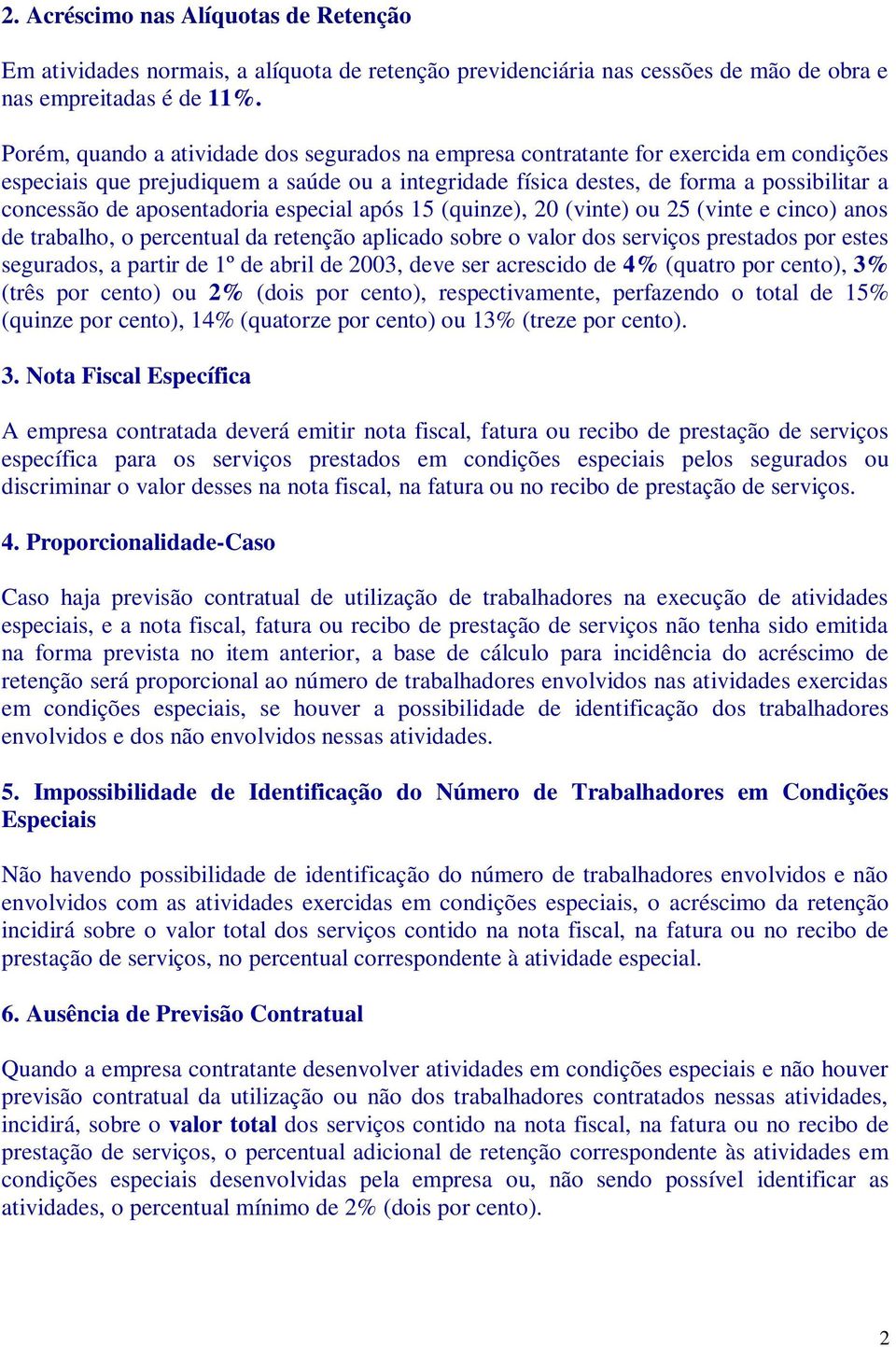 aposentadoria especial após 15 (quinze), 20 (vinte) ou 25 (vinte e cinco) anos de trabalho, o percentual da retenção aplicado sobre o valor dos serviços prestados por estes segurados, a partir de 1º