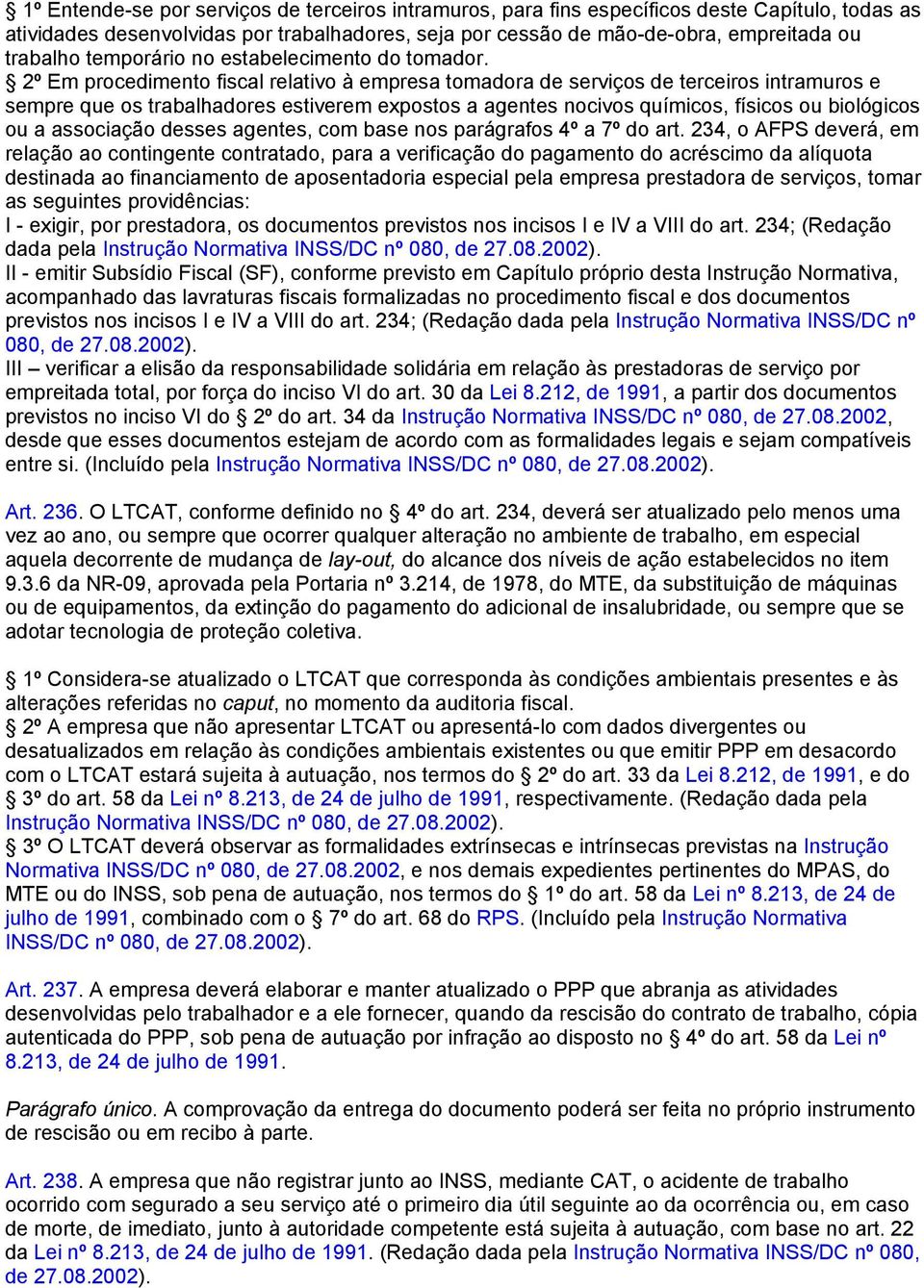 2º Em procedimento fiscal relativo à empresa tomadora de serviços de terceiros intramuros e sempre que os trabalhadores estiverem expostos a agentes nocivos químicos, físicos ou biológicos ou a