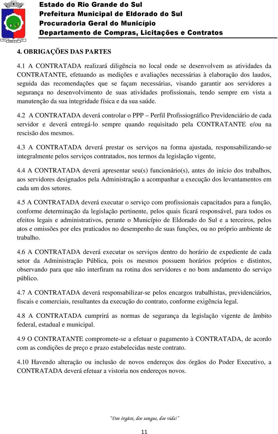 façam necessárias, visando garantir aos servidores a segurança no desenvolvimento de suas atividades profissionais, tendo sempre em vista a manutenção da sua integridade física e da sua saúde. 4.