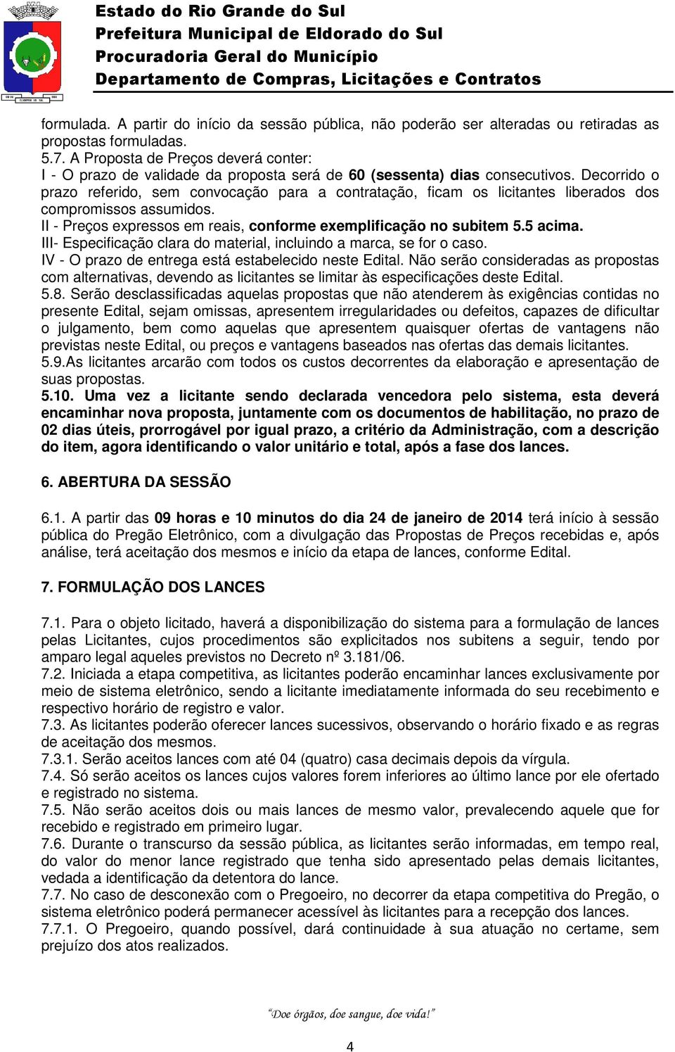 Decorrido o prazo referido, sem convocação para a contratação, ficam os licitantes liberados dos compromissos assumidos. II - Preços expressos em reais, conforme exemplificação no subitem 5.5 acima.