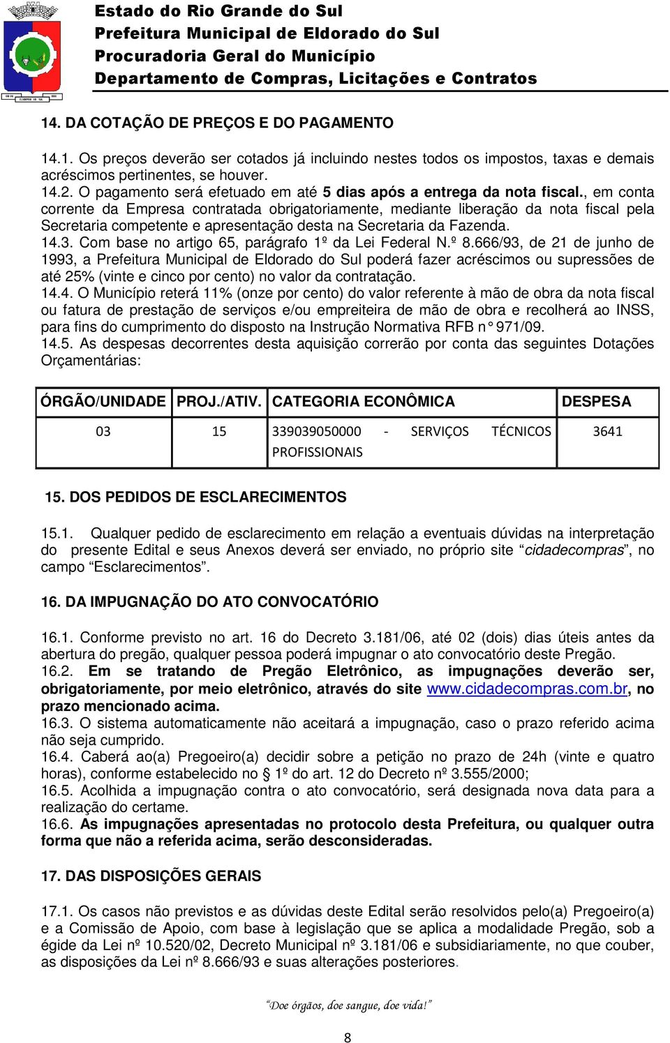 , em conta corrente da Empresa contratada obrigatoriamente, mediante liberação da nota fiscal pela Secretaria competente e apresentação desta na Secretaria da Fazenda. 14.3.