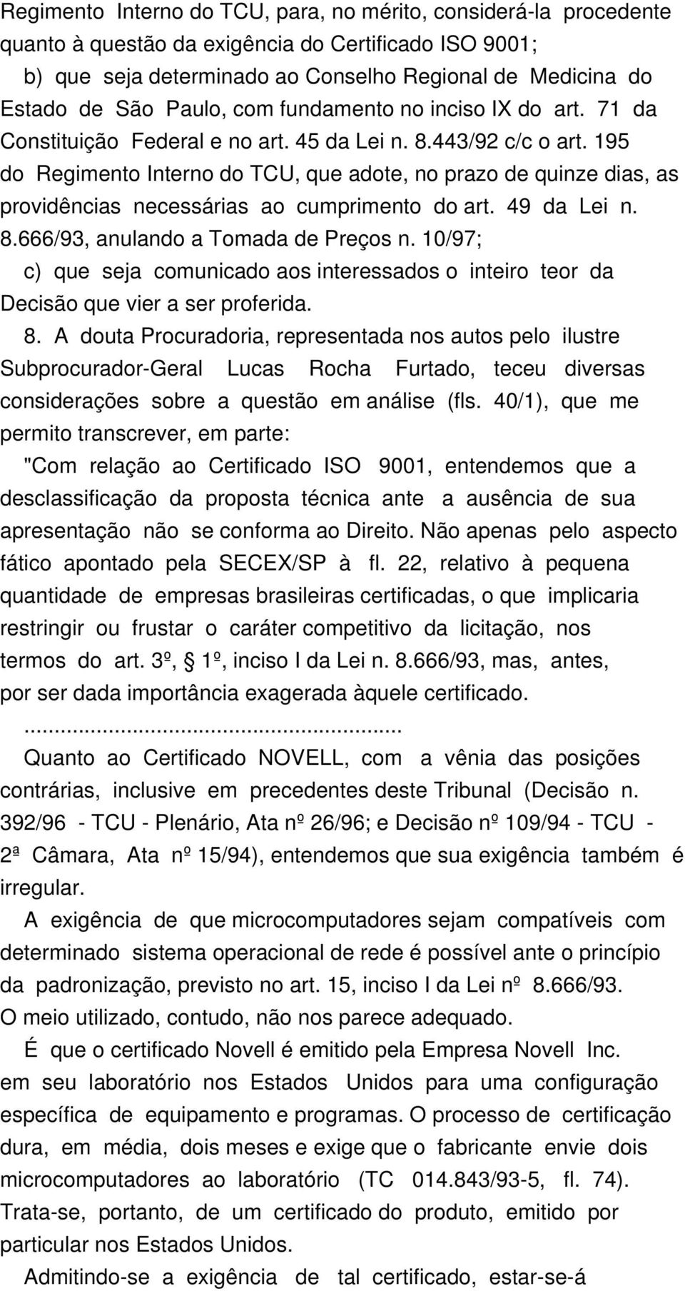 195 do Regimento Interno do TCU, que adote, no prazo de quinze dias, as providências necessárias ao cumprimento do art. 49 da Lei n. 8.666/93, anulando a Tomada de Preços n.