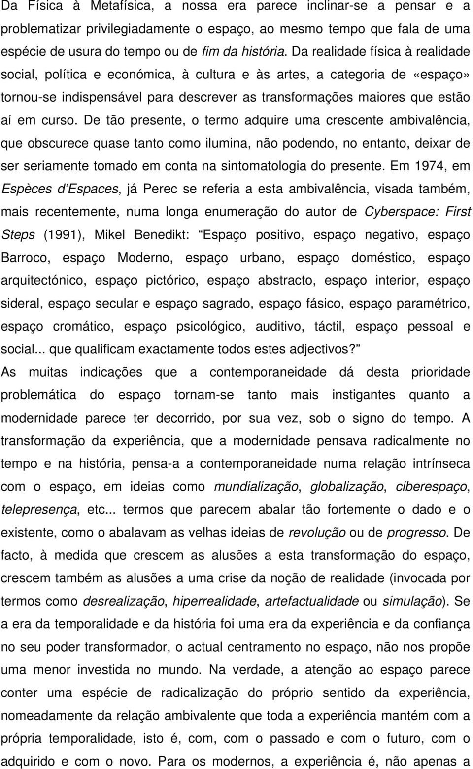 De tão presente, o termo adquire uma crescente ambivalência, que obscurece quase tanto como ilumina, não podendo, no entanto, deixar de ser seriamente tomado em conta na sintomatologia do presente.