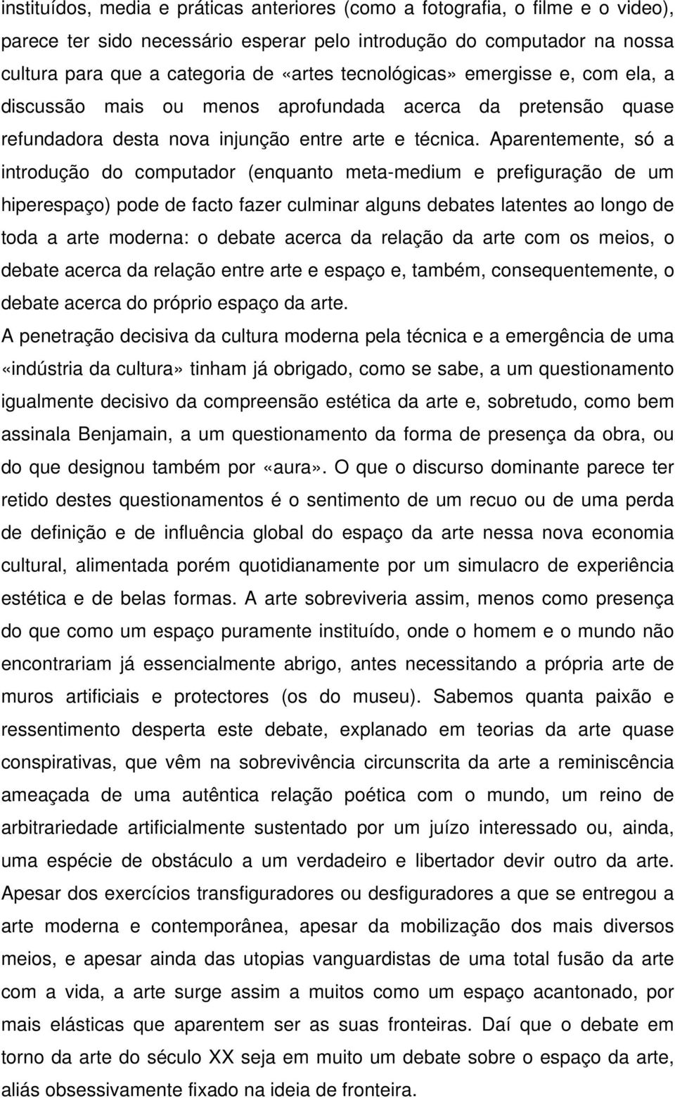 Aparentemente, só a introdução do computador (enquanto meta-medium e prefiguração de um hiperespaço) pode de facto fazer culminar alguns debates latentes ao longo de toda a arte moderna: o debate