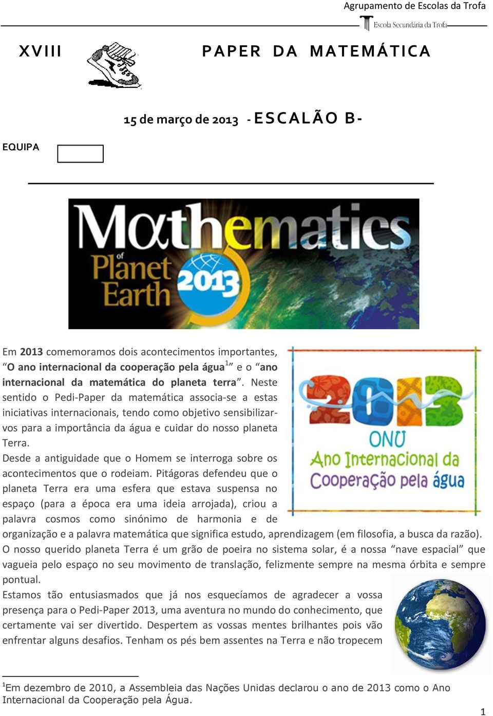 Neste sentido o Pedi-Paper da matemática associa-se a estas iniciativas internacionais, tendo como objetivo sensibilizarvos para a importância da água e cuidar do nosso planeta Terra.