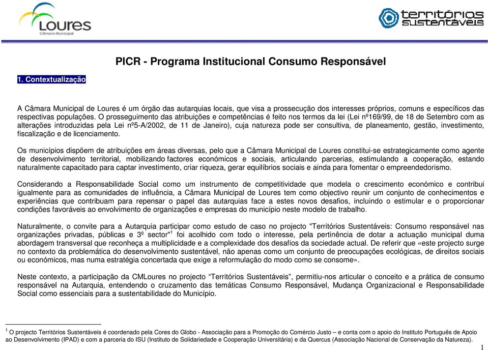 O prosseguimento das atribuições e competências é feito nos termos da lei (Lei nº169/99, de 18 de Setembro com as alterações introduzidas pela Lei nº5-a/2002, de 11 de Janeiro), cuja natureza pode