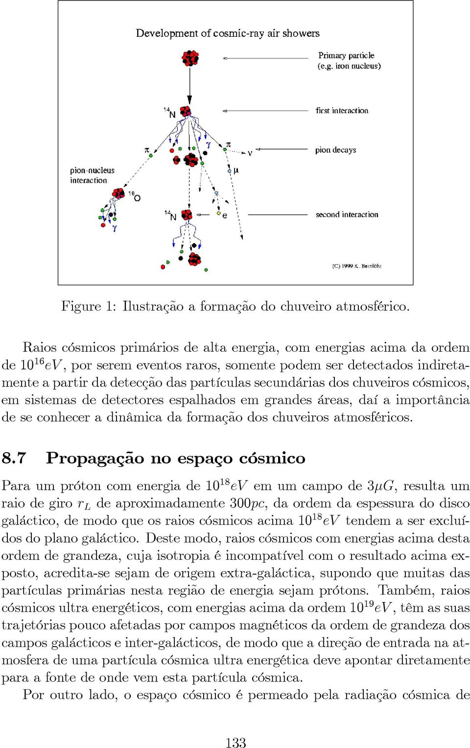 dos chuveiros cósmicos, em sistemas de detectores espalhados em grandes áreas, daí a importância de se conhecer a dinâmica da formação dos chuveiros atmosféricos. 8.