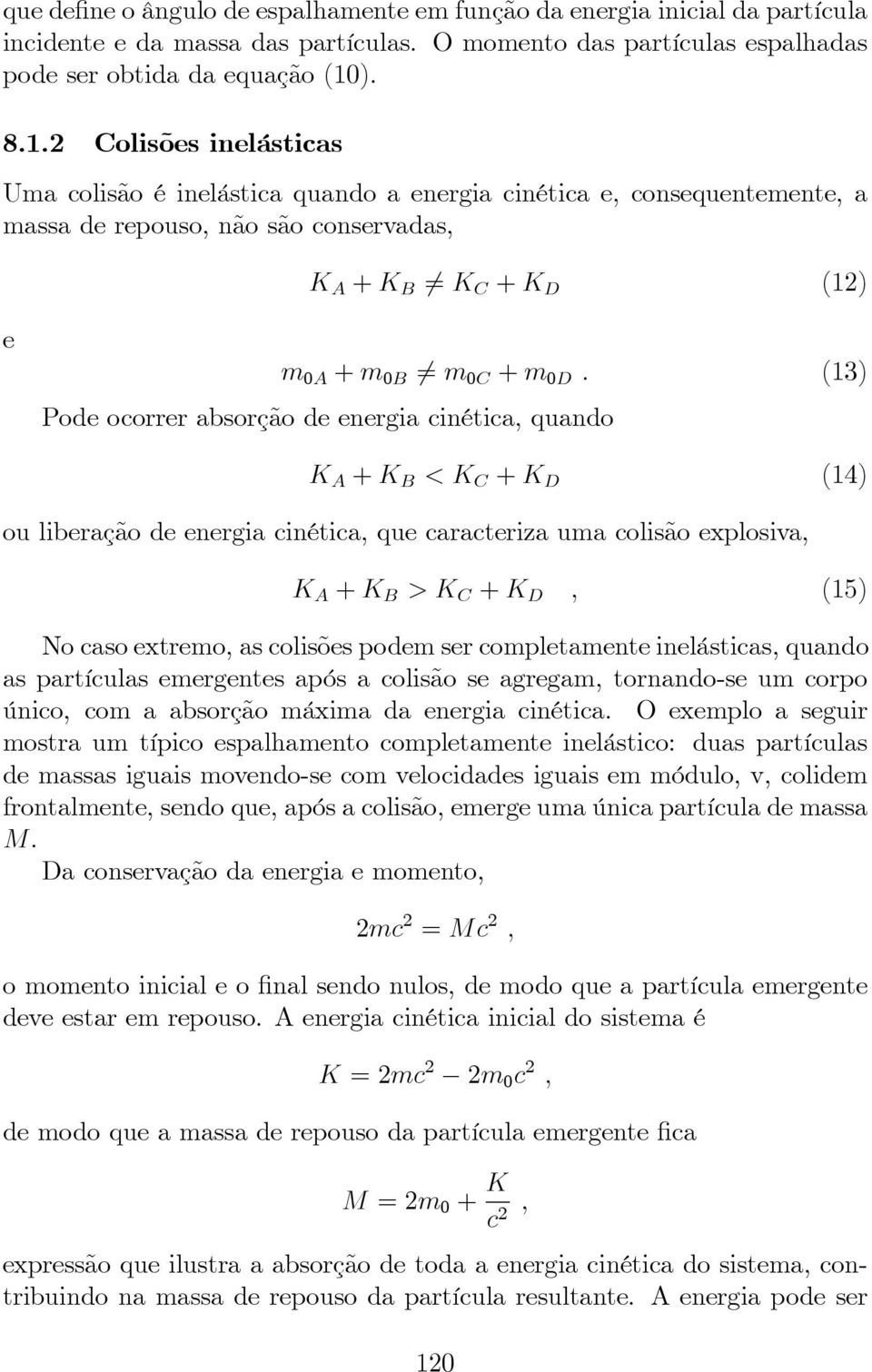 (13) Pode ocorrer absorção de energia cinética, quando K A + K B < K C + K D (14) ou liberação de energia cinética, que caracteriza uma colisão explosiva, K A + K B > K C + K D, (15) No caso extremo,