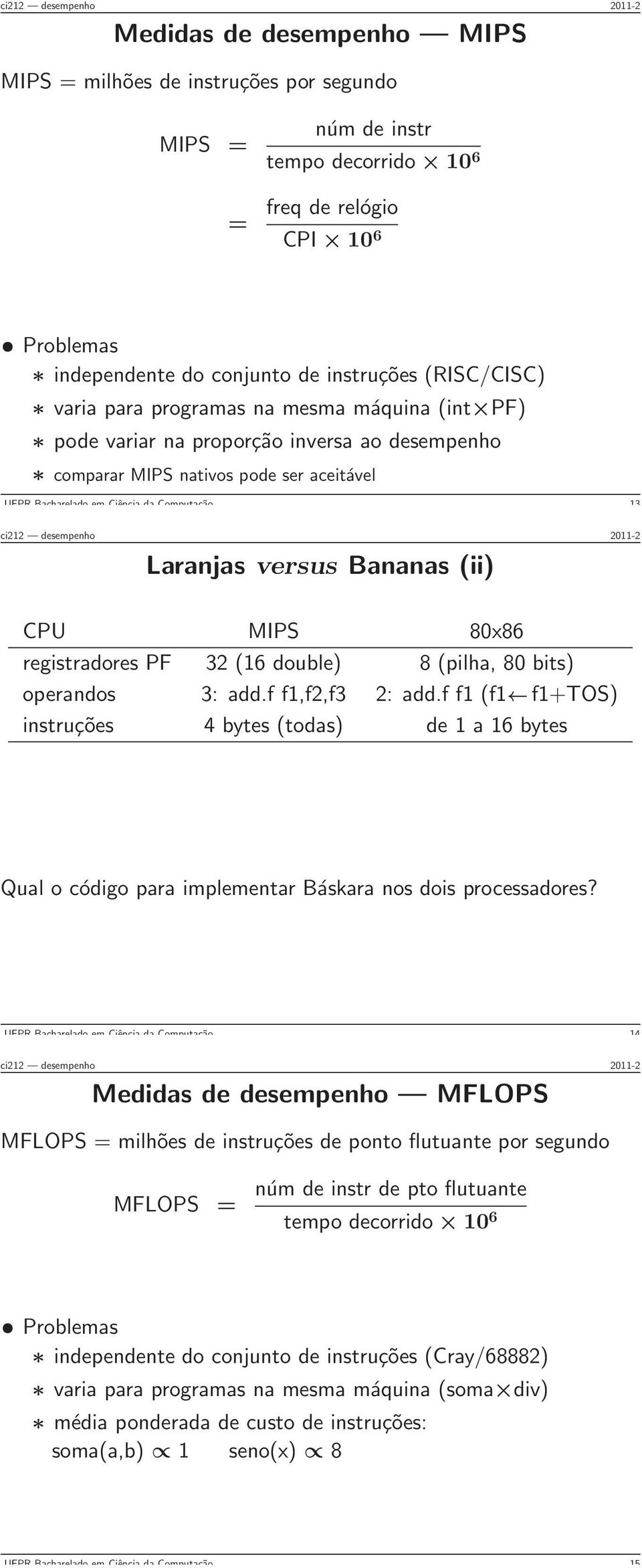 (ii) CPU MIPS 80x86 registradores PF 32 (16 double) 8 (pilha, 80 bits) operandos 3: add.f f1,f2,f3 2: add.