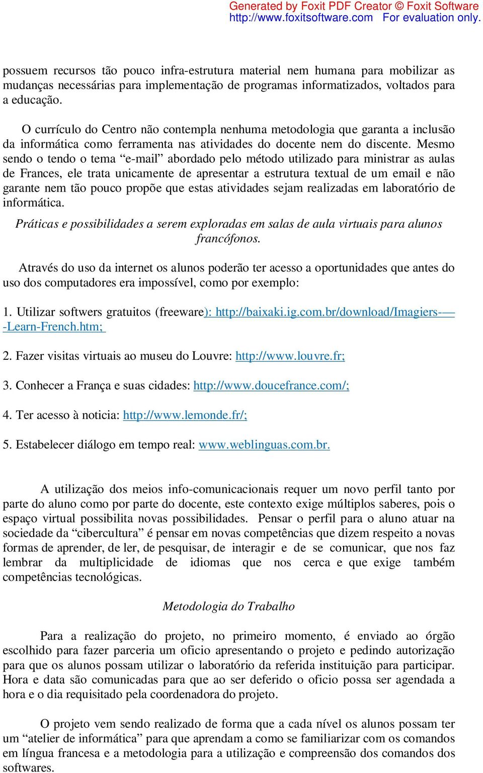 Mesmo sendo o tendo o tema e-mail abordado pelo método utilizado para ministrar as aulas de Frances, ele trata unicamente de apresentar a estrutura textual de um email e não garante nem tão pouco