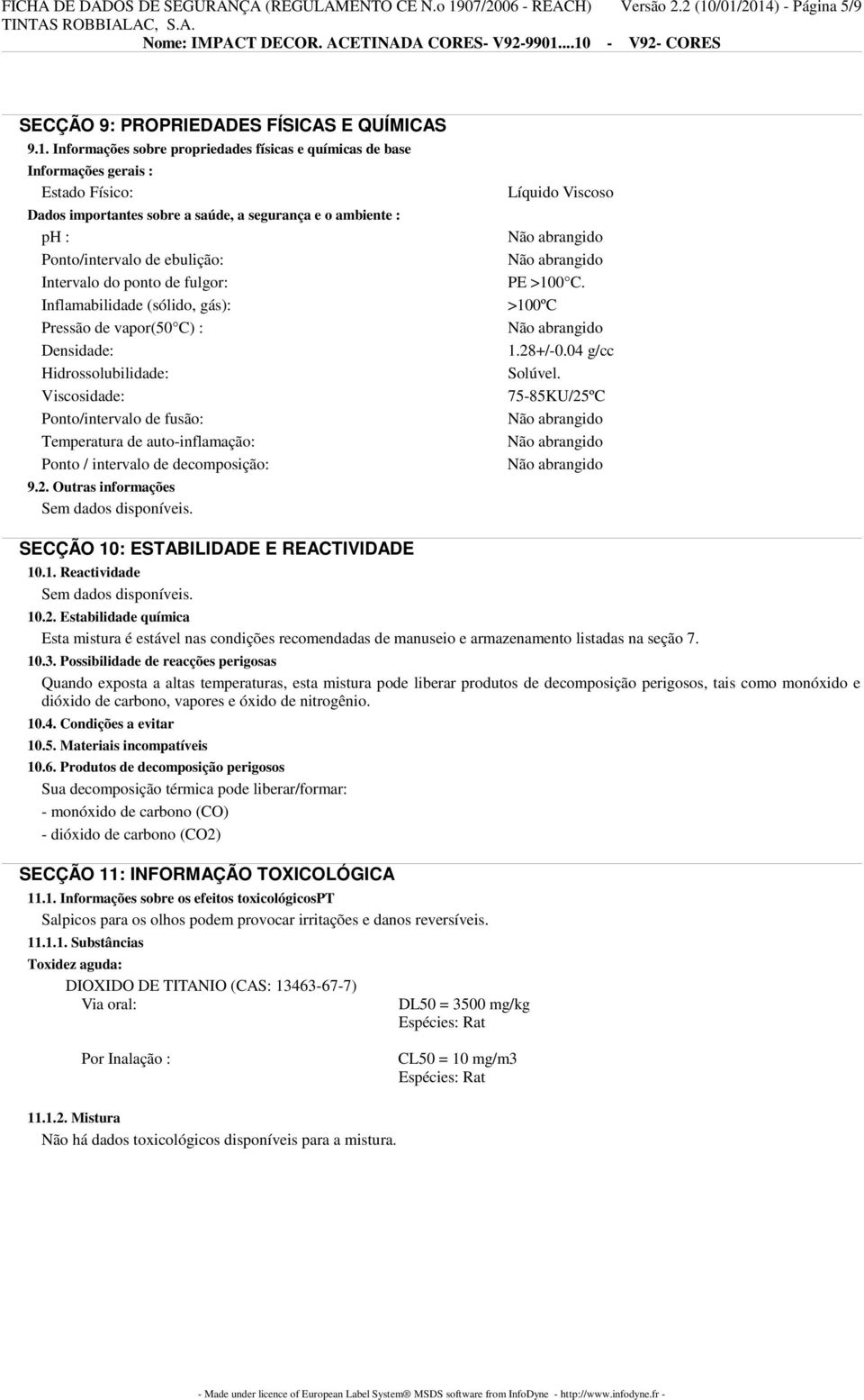 /01/2014) - Página 5/9 SECÇÃO 9: PROPRIEDADES FÍSICAS E QUÍMICAS 9.1. Informações sobre propriedades físicas e químicas de base Informações gerais : Estado Físico: Dados importantes sobre a saúde, a