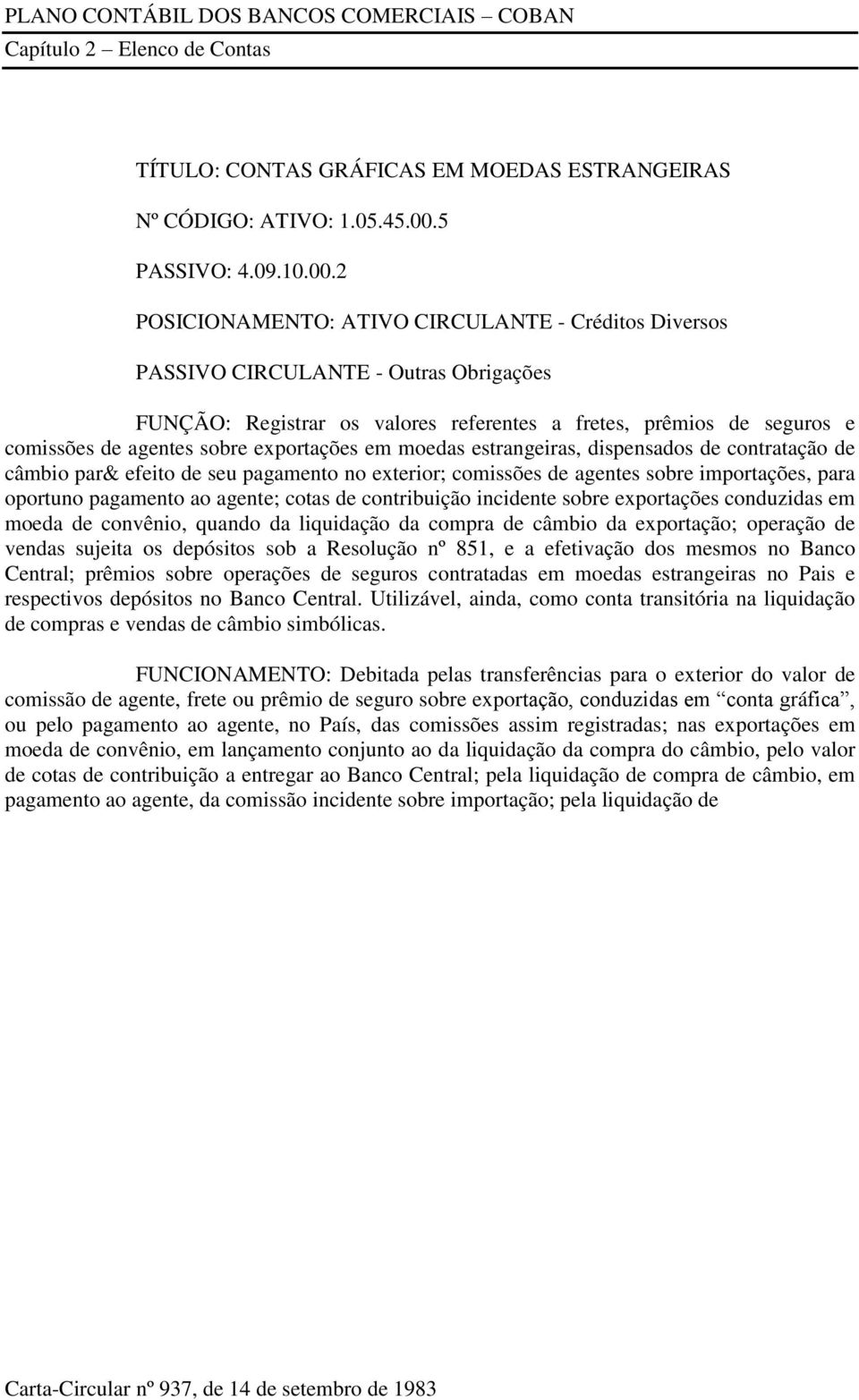 2 POSICIONAMENTO: ATIVO CIRCULANTE - Créditos Diversos PASSIVO CIRCULANTE - Outras Obrigações FUNÇÃO: Registrar os valores referentes a fretes, prêmios de seguros e comissões de agentes sobre