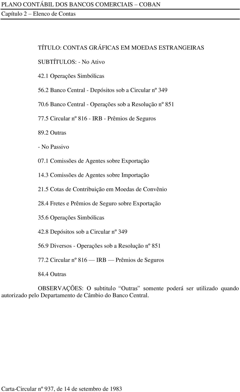 3 Comissões de Agentes sobre Importação 21.5 Cotas de Contribuição em Moedas de Convênio 28.4 Fretes e Prêmios de Seguro sobre Exportação 35.6 Operações Simbólicas 42.