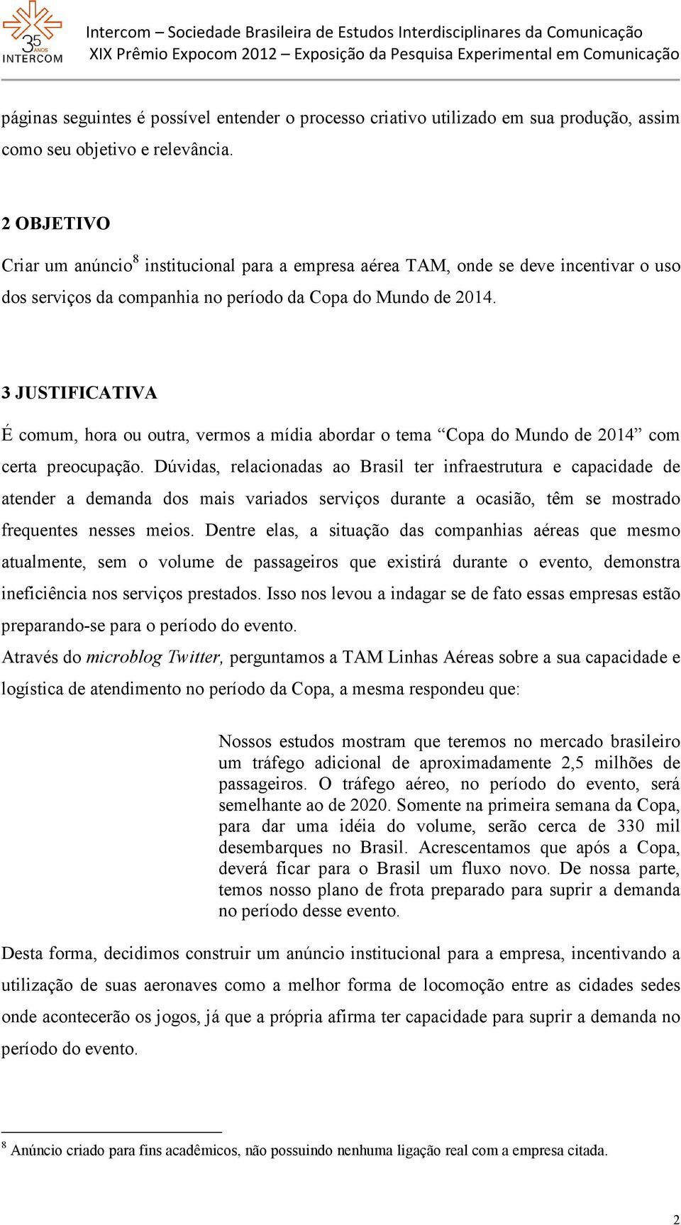 3 JUSTIFICATIVA É comum, hora ou outra, vermos a mídia abordar o tema Copa do Mundo de 2014 com certa preocupação.