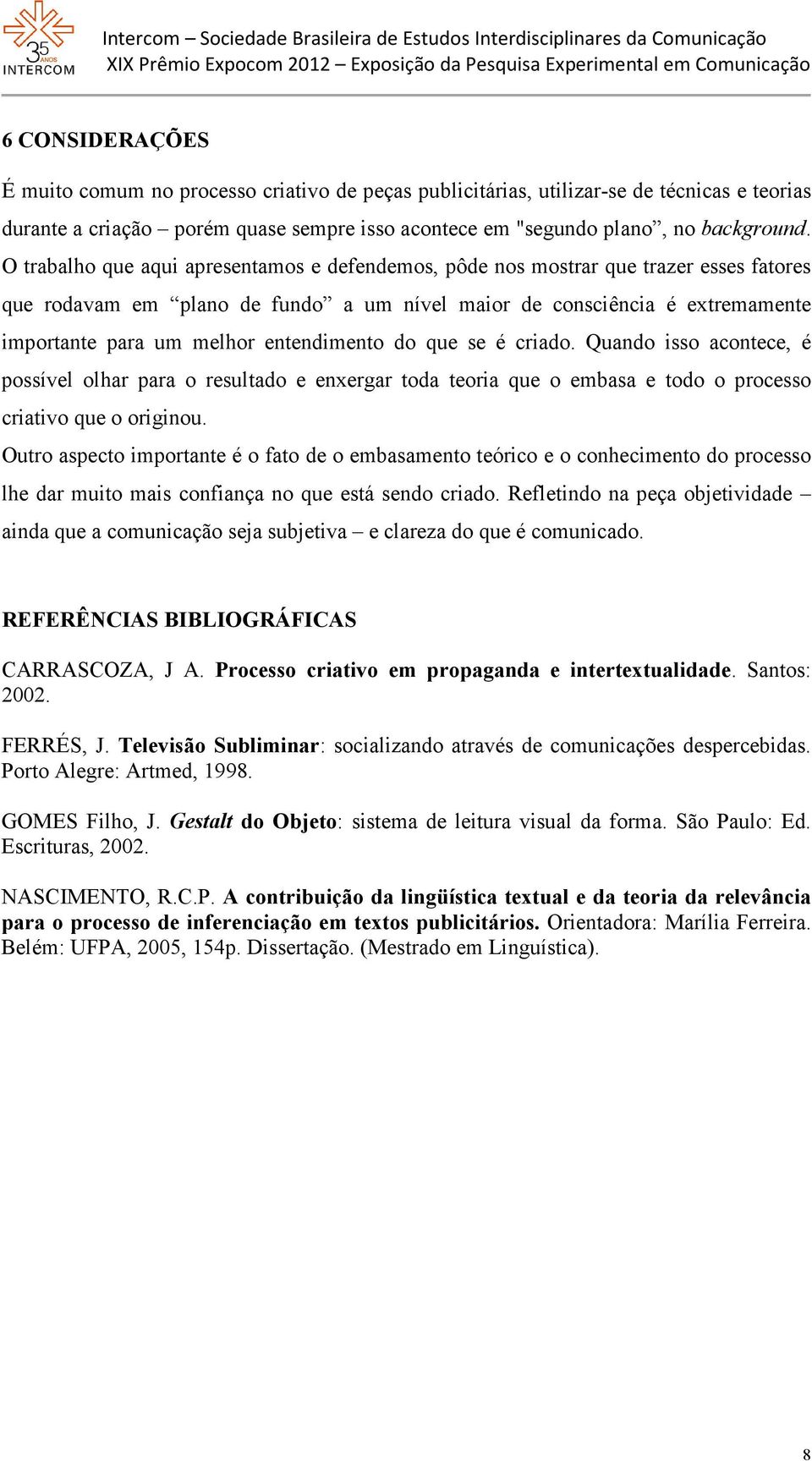 entendimento do que se é criado. Quando isso acontece, é possível olhar para o resultado e enxergar toda teoria que o embasa e todo o processo criativo que o originou.