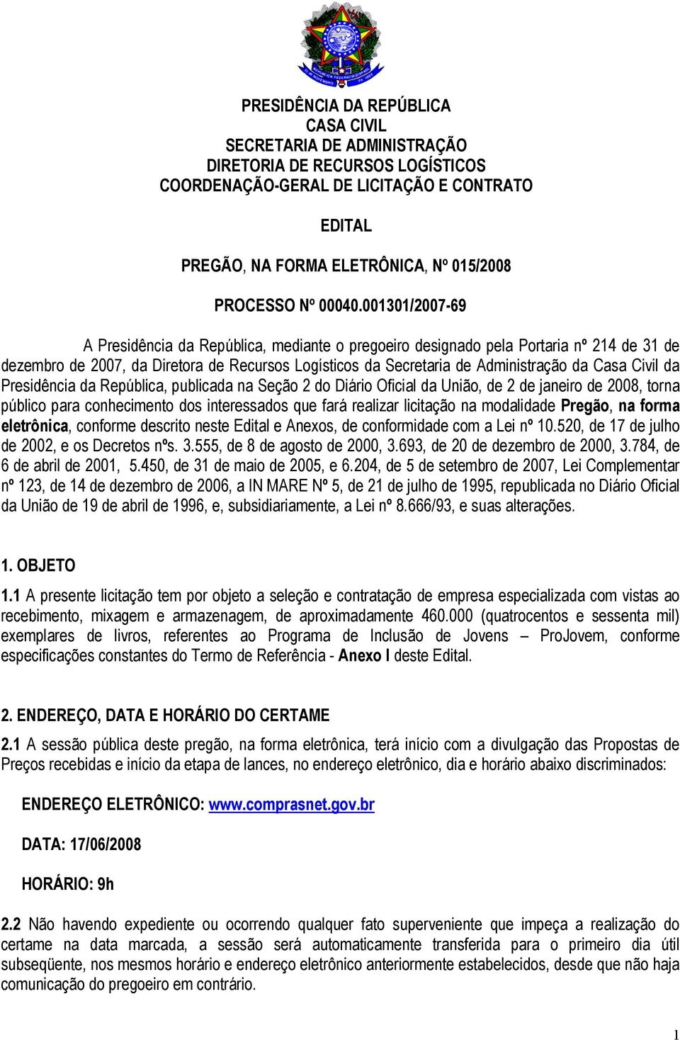 001301/2007-69 A Presidência da República, mediante o pregoeiro designado pela Portaria nº 214 de 31 de dezembro de 2007, da Diretora de Recursos Logísticos da Secretaria de Administração da Casa