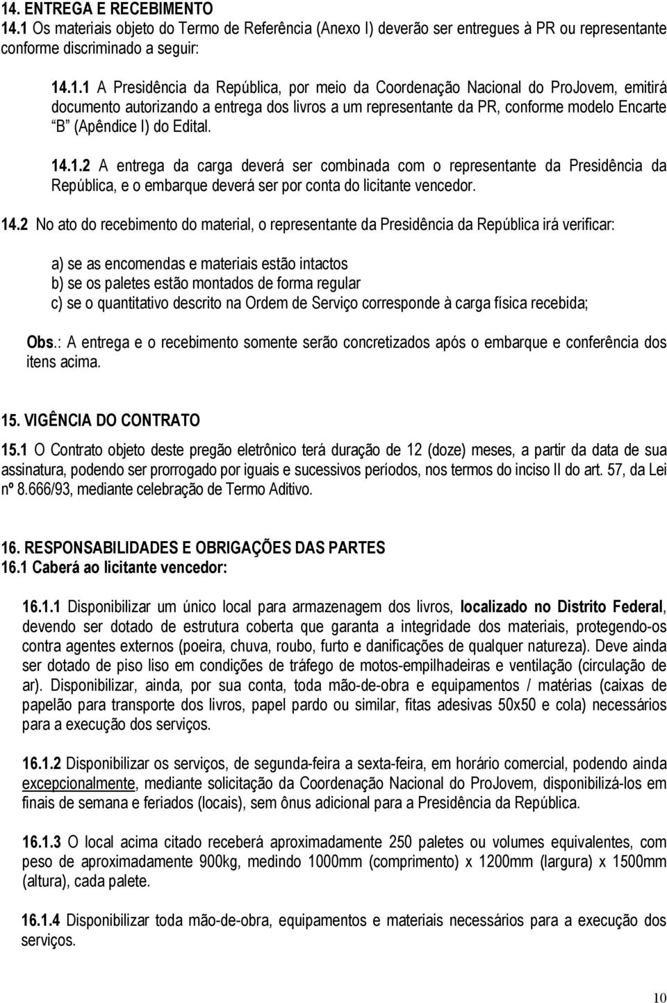 .1.2 A entrega da carga deverá ser combinada com o representante da Presidência da República, e o embarque deverá ser por conta do licitante vencedor. 14.