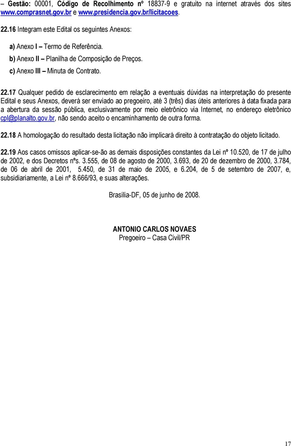 17 Qualquer pedido de esclarecimento em relação a eventuais dúvidas na interpretação do presente Edital e seus Anexos, deverá ser enviado ao pregoeiro, até 3 (três) dias úteis anteriores à data