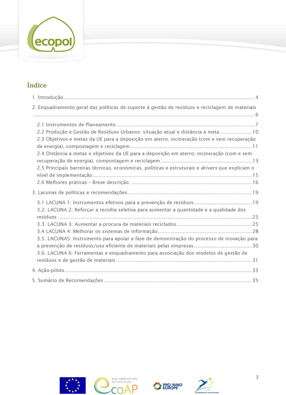 3 Objetivos e metas da UE para a deposição em aterro, incineração (com e sem recuperação de energia), compostagem e reciclagem... 11 2.