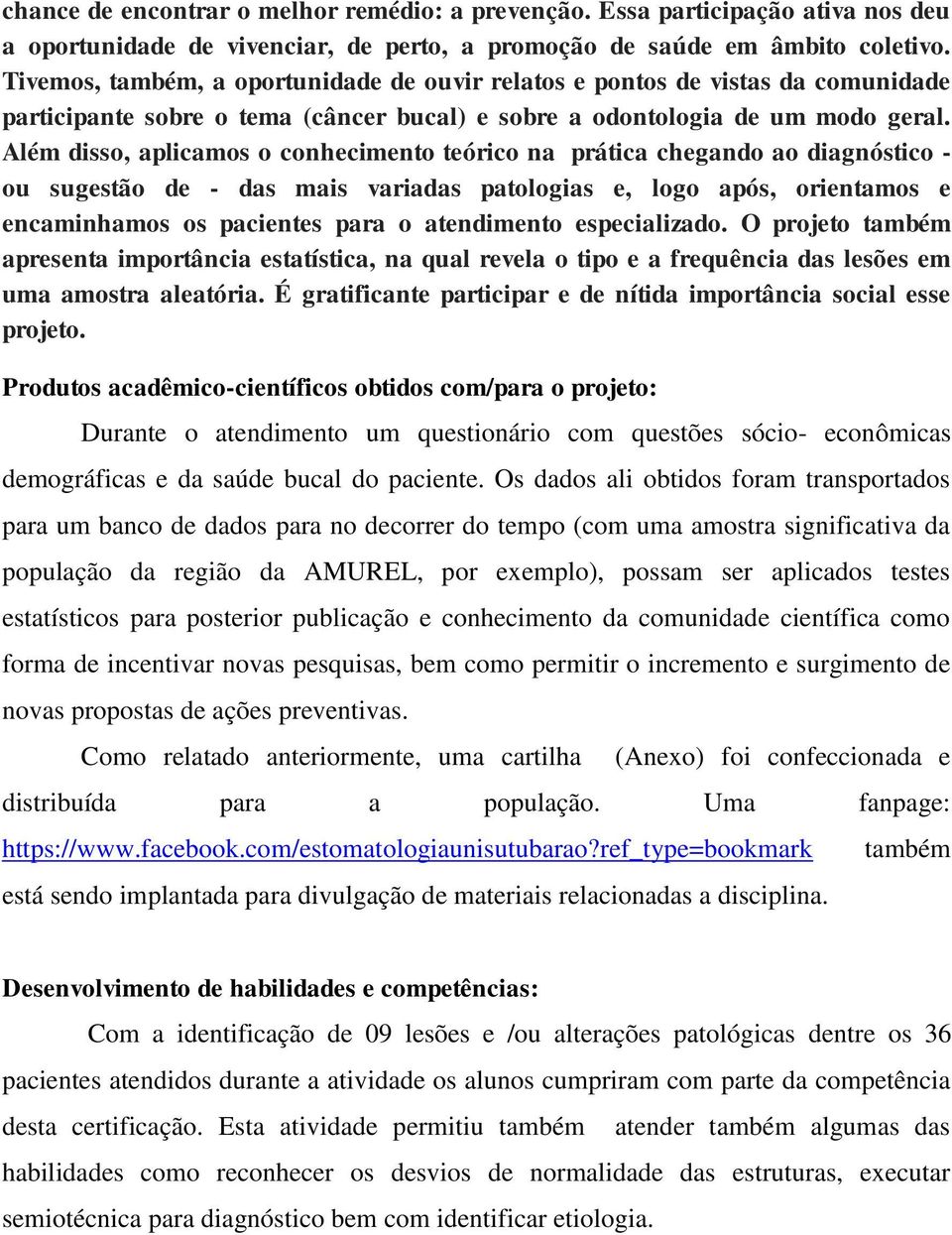 Além disso, aplicamos o conhecimento teórico na prática chegando ao diagnóstico - ou sugestão de - das mais variadas patologias e, logo após, orientamos e encaminhamos os pacientes para o atendimento