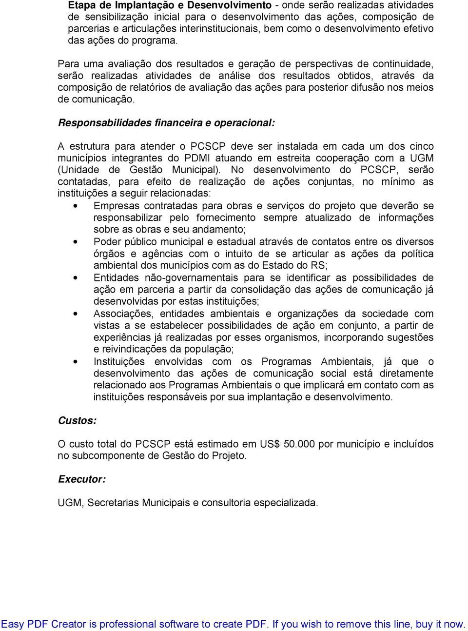 Para uma avaliação dos resultados e geração de perspectivas de continuidade, serão realizadas atividades de análise dos resultados obtidos, através da composição de relatórios de avaliação das ações