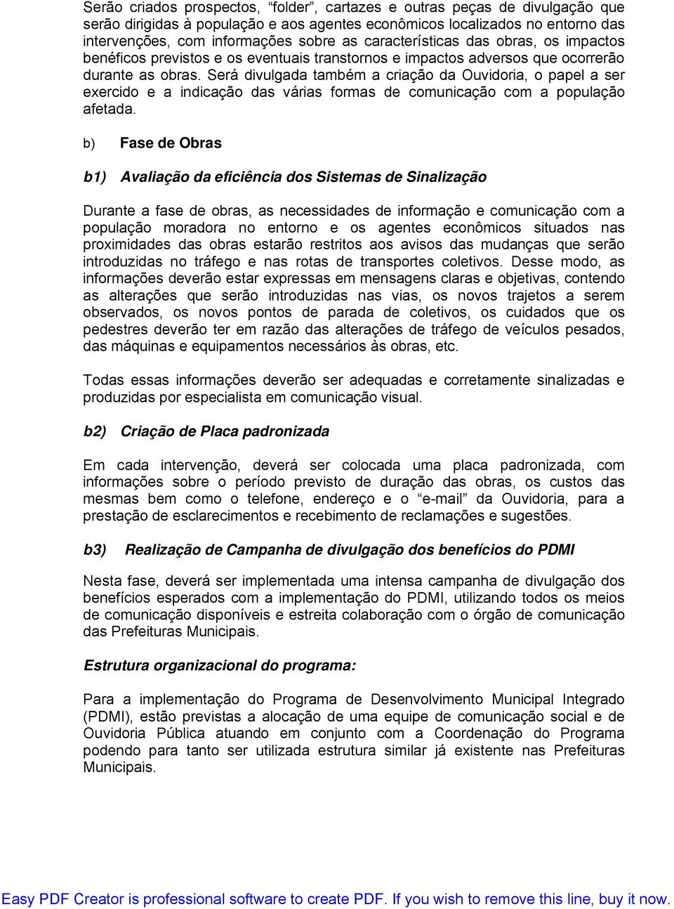 Será divulgada também a criação da Ouvidoria, o papel a ser exercido e a indicação das várias formas de comunicação com a população afetada.