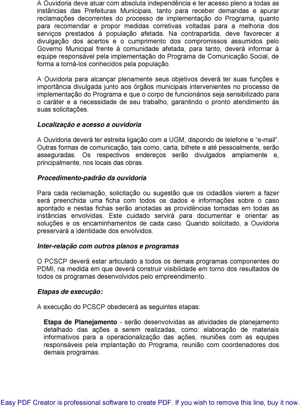 Na contrapartida, deve favorecer a divulgação dos acertos e o cumprimento dos compromissos assumidos pelo Governo Municipal frente à comunidade afetada, para tanto, deverá informar à equipe