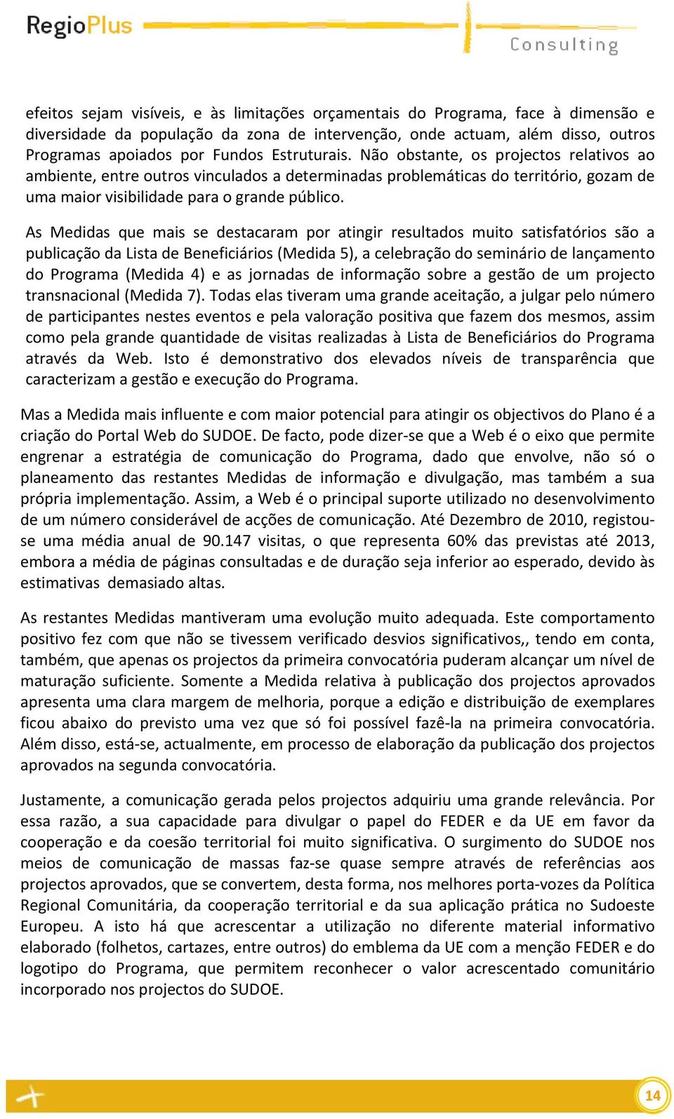 As Medidas que mais se destacaram por atingir resultados muito satisfatórios são a publicação da Lista de Beneficiários (Medida 5), a celebração do seminário de lançamento do Programa (Medida 4) e as