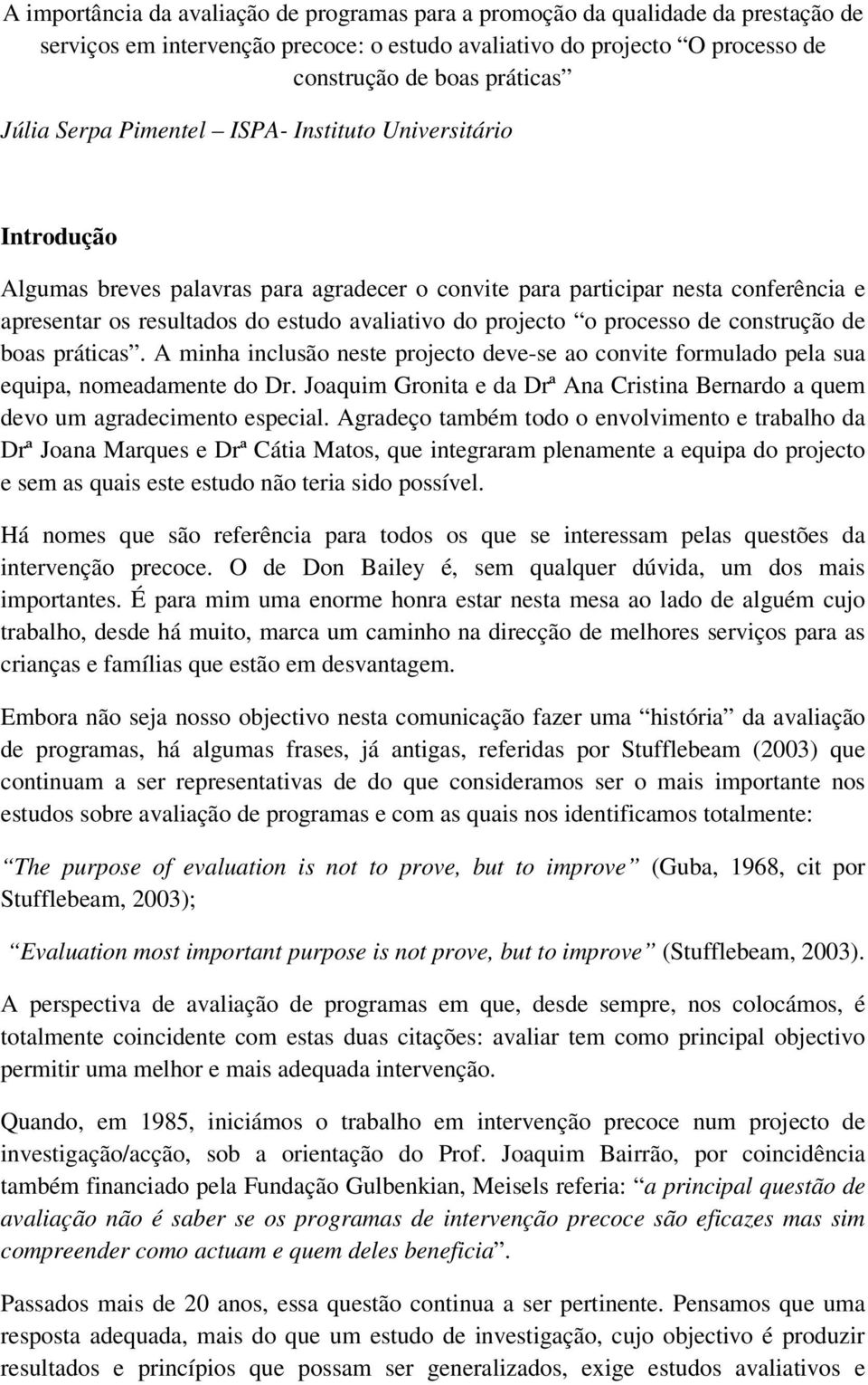 o processo de construção de boas práticas. A minha inclusão neste projecto deve-se ao convite formulado pela sua equipa, nomeadamente do Dr.