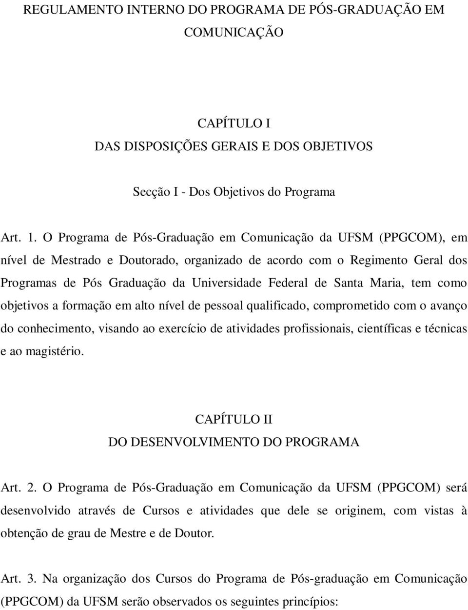 Santa Maria, tem como objetivos a formação em alto nível de pessoal qualificado, comprometido com o avanço do conhecimento, visando ao exercício de atividades profissionais, científicas e técnicas e